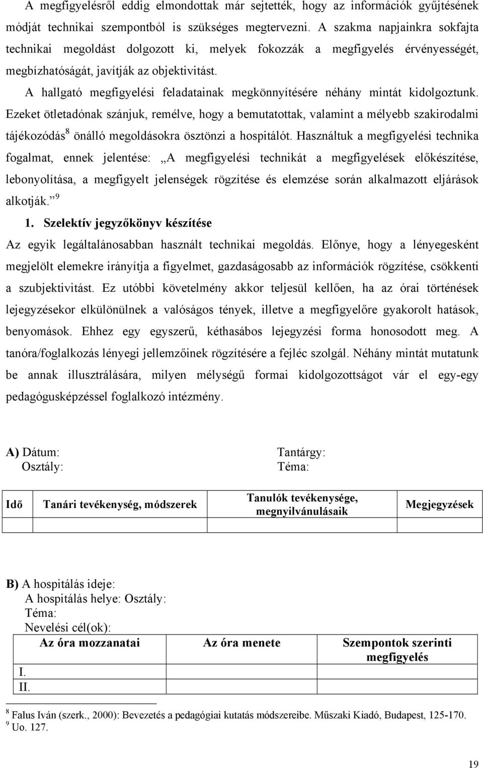 A hallgató megfigyelési feladatainak megkönnyítésére néhány mintát kidolgoztunk.