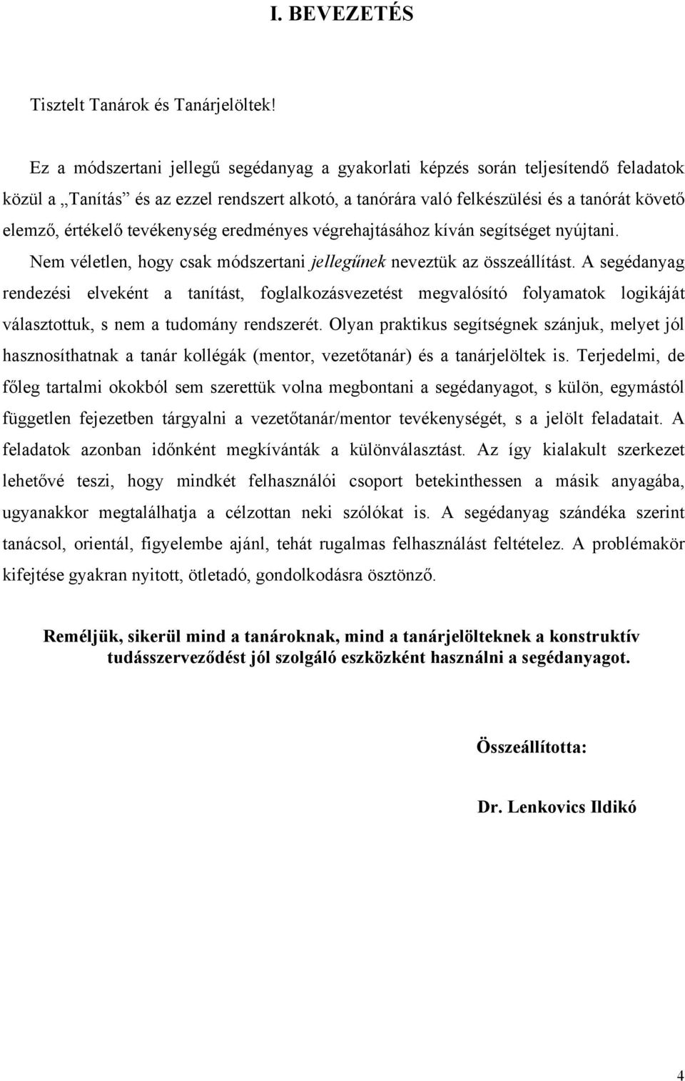 tevékenység eredményes végrehajtásához kíván segítséget nyújtani. Nem véletlen, hogy csak módszertani jellegűnek neveztük az összeállítást.