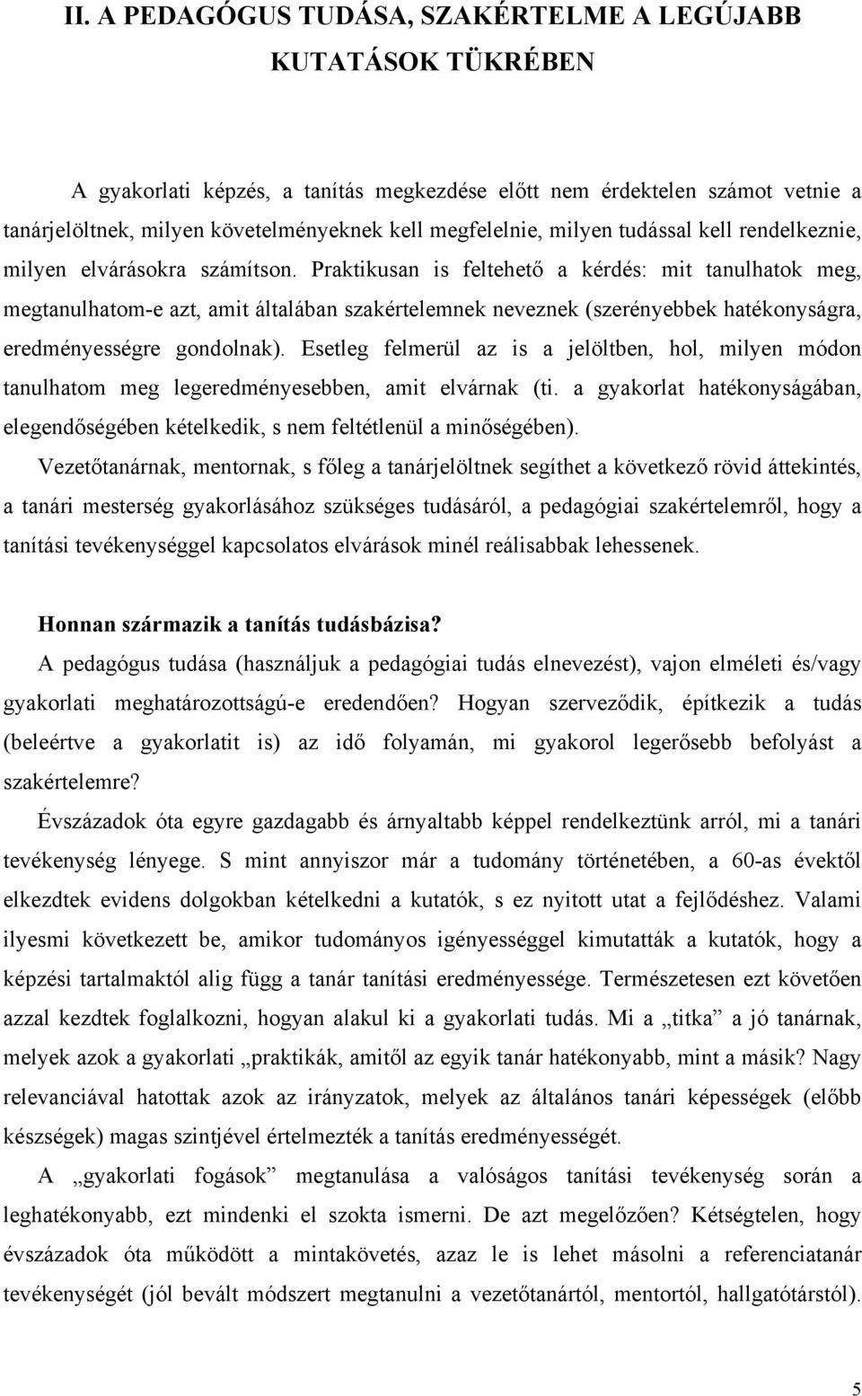 Praktikusan is feltehető a kérdés: mit tanulhatok meg, megtanulhatom-e azt, amit általában szakértelemnek neveznek (szerényebbek hatékonyságra, eredményességre gondolnak).