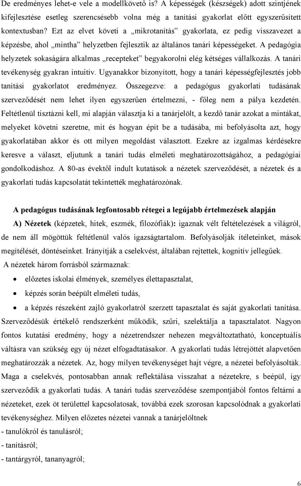 A pedagógia helyzetek sokaságára alkalmas recepteket begyakorolni elég kétséges vállalkozás. A tanári tevékenység gyakran intuitív.