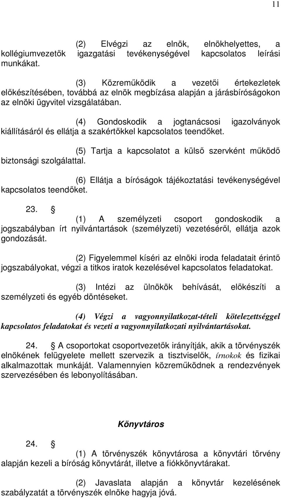 (4) Gondoskodik a jogtanácsosi igazolványok kiállításáról és ellátja a szakértőkkel kapcsolatos teendőket. (5) Tartja a kapcsolatot a külső szervként működő biztonsági szolgálattal.