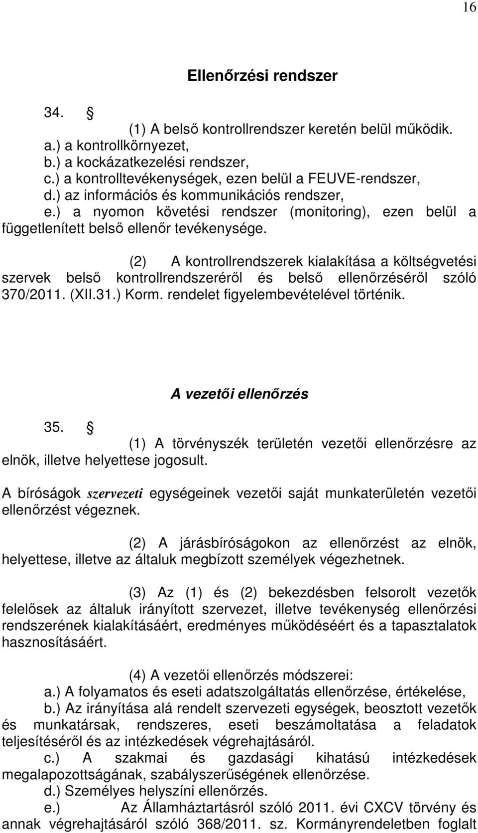 (2) A kontrollrendszerek kialakítása a költségvetési szervek belső kontrollrendszeréről és belső ellenőrzéséről szóló 370/2011. (XII.31.) Korm. rendelet figyelembevételével történik.