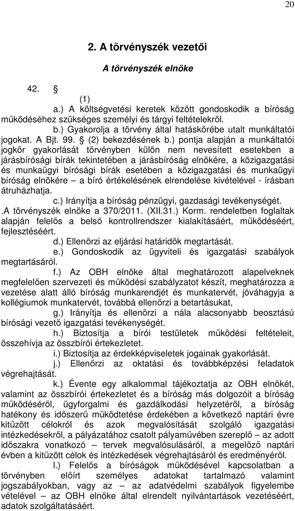 ) pontja alapján a munkáltatói jogkör gyakorlását törvényben külön nem nevesített esetekben a járásbírósági bírák tekintetében a járásbíróság elnökére, a közigazgatási és munkaügyi bírósági bírák