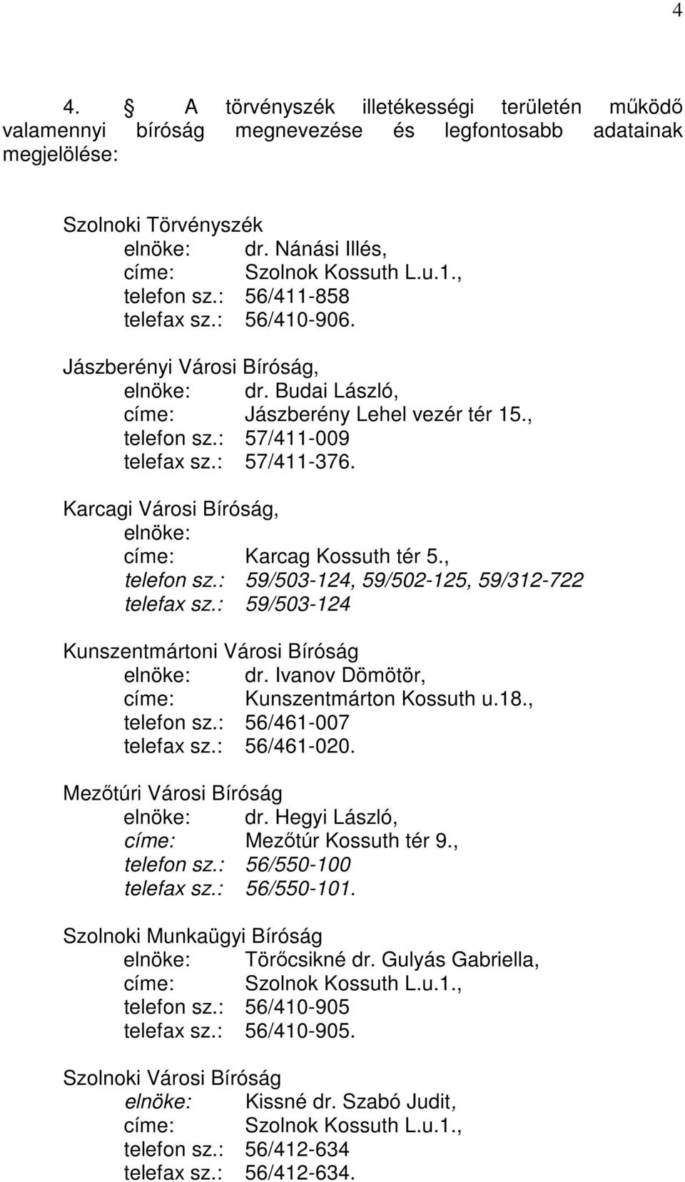 Karcagi Városi Bíróság, elnöke: címe: Karcag Kossuth tér 5., telefon sz.: 59/503-124, 59/502-125, 59/312-722 telefax sz.: 59/503-124 Kunszentmártoni Városi Bíróság elnöke: dr.