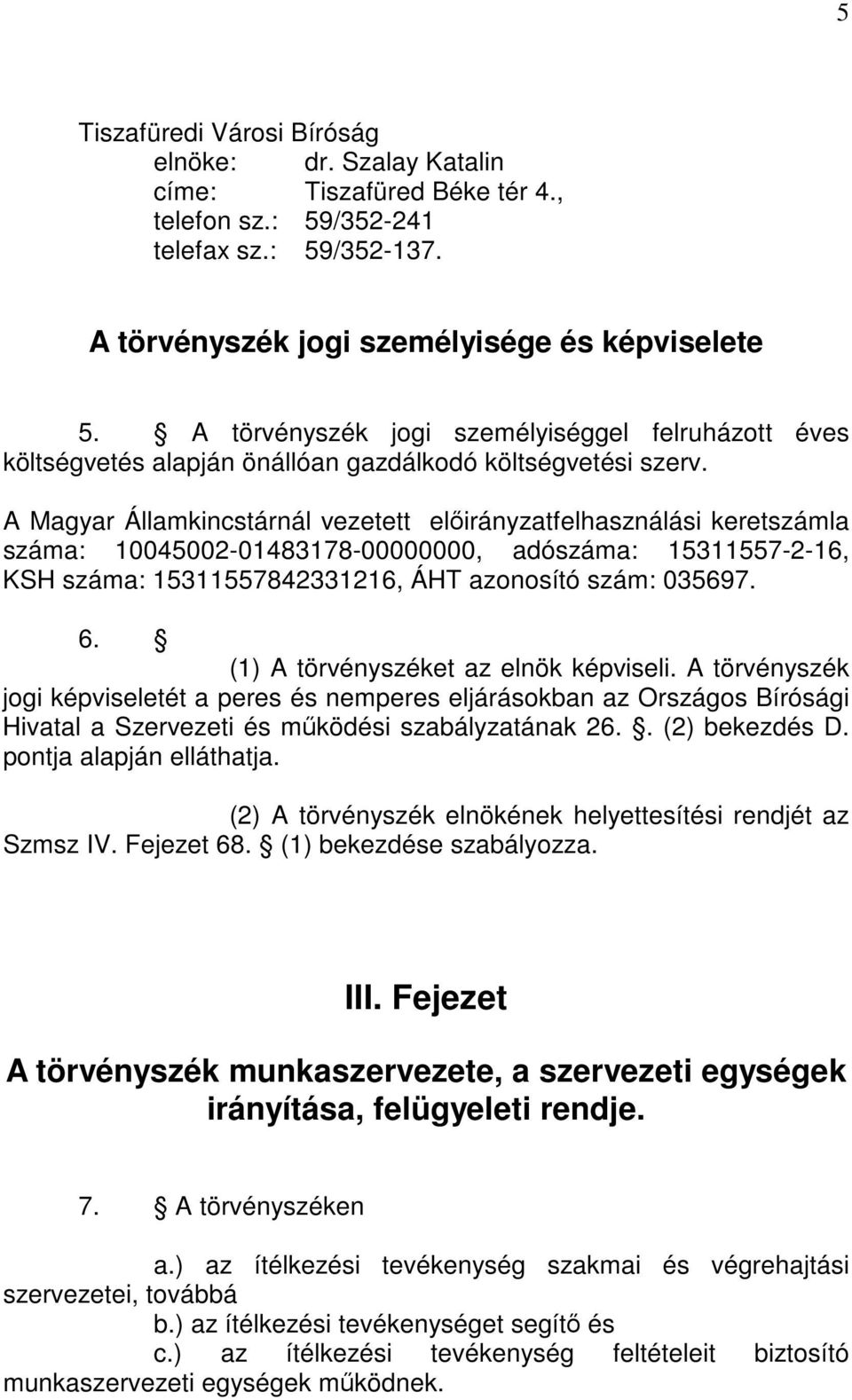 A Magyar Államkincstárnál vezetett előirányzatfelhasználási keretszámla száma: 10045002-01483178-00000000, adószáma: 15311557-2-16, KSH száma: 15311557842331216, ÁHT azonosító szám: 035697. 6.