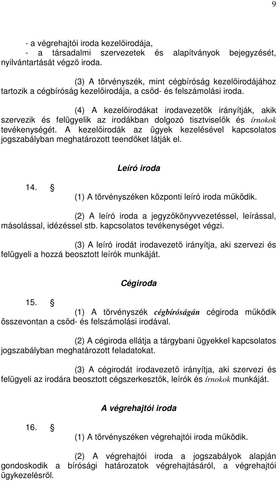 (4) A kezelőirodákat irodavezetők irányítják, akik szervezik és felügyelik az irodákban dolgozó tisztviselők és írnokok tevékenységét.