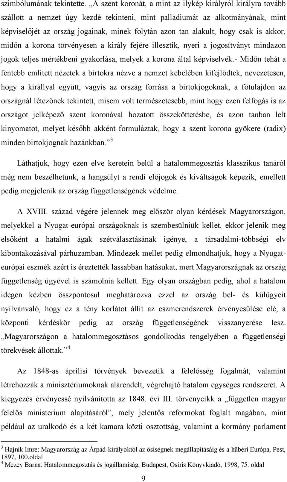 alakult, hogy csak is akkor, midőn a korona törvényesen a király fejére illesztik, nyeri a jogosítványt mindazon jogok teljes mértékbeni gyakorlása, melyek a korona által képviselvék.