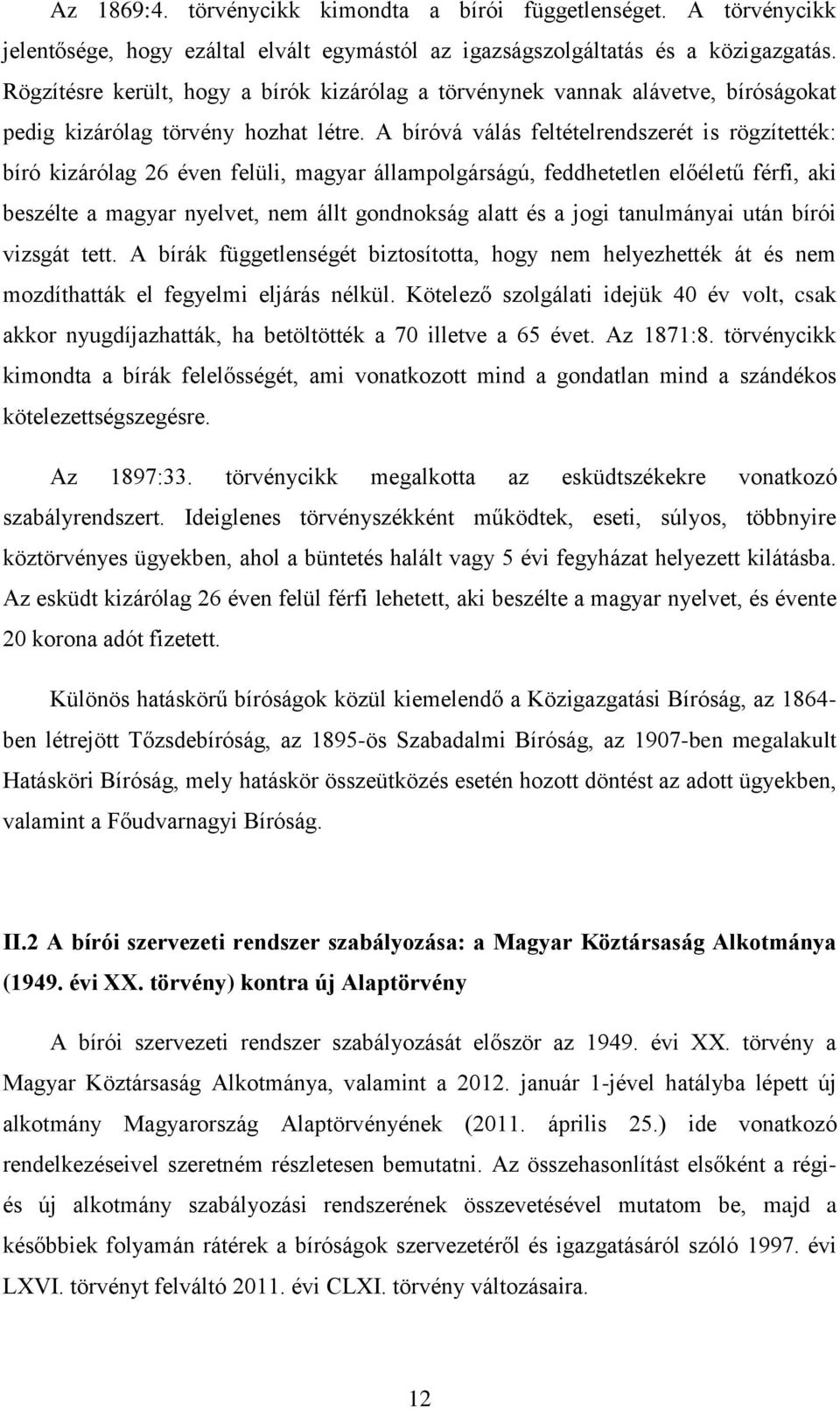 A bíróvá válás feltételrendszerét is rögzítették: bíró kizárólag 26 éven felüli, magyar állampolgárságú, feddhetetlen előéletű férfi, aki beszélte a magyar nyelvet, nem állt gondnokság alatt és a