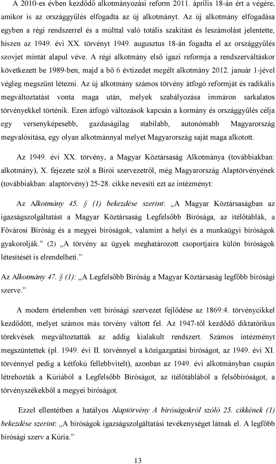 augusztus 18-án fogadta el az országgyűlés szovjet mintát alapul véve. A régi alkotmány első igazi reformja a rendszerváltáskor következett be 1989-ben, majd a bő 6 évtizedet megélt alkotmány 2012.