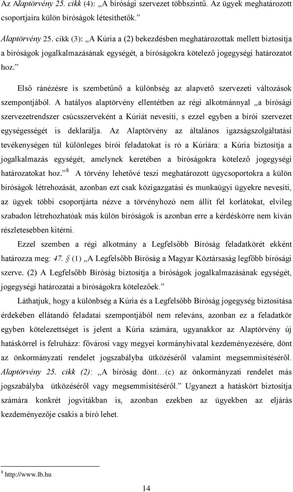 A hatályos alaptörvény ellentétben az régi alkotmánnyal a bírósági szervezetrendszer csúcsszerveként a Kúriát nevesíti, s ezzel egyben a bírói szervezet egységességét is deklarálja.