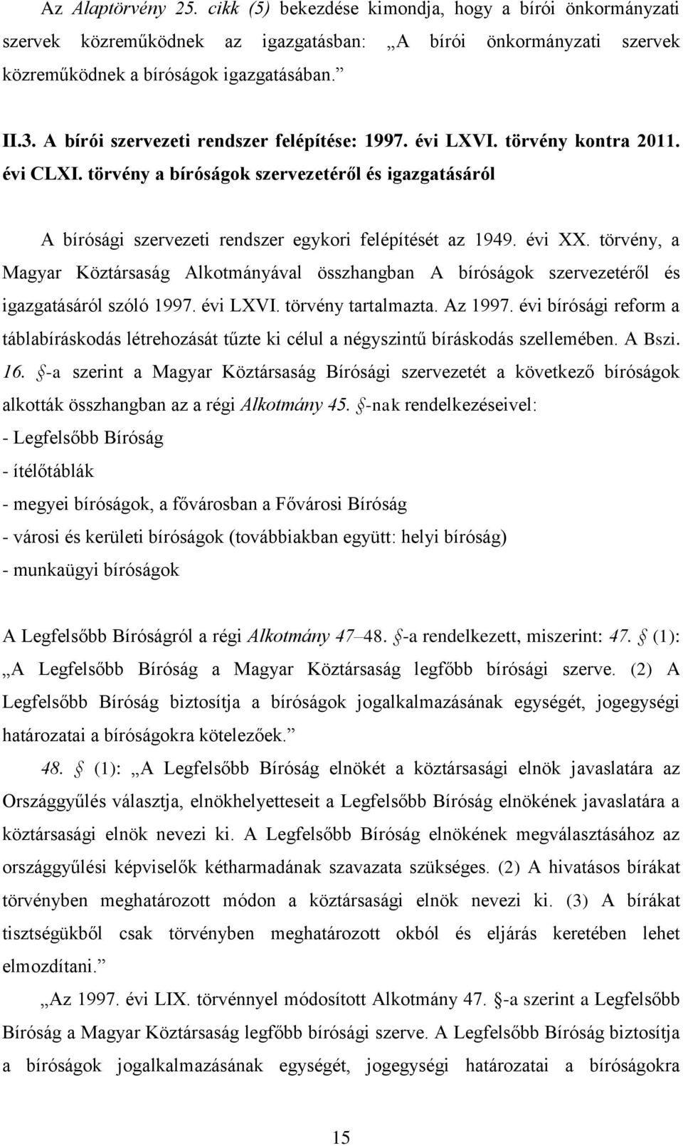 évi XX. törvény, a Magyar Köztársaság Alkotmányával összhangban A bíróságok szervezetéről és igazgatásáról szóló 1997. évi LXVI. törvény tartalmazta. Az 1997.