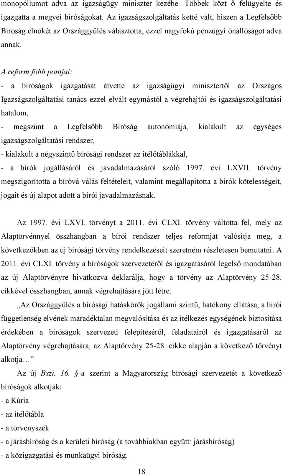 A reform főbb pontjai: - a bíróságok igazgatását átvette az igazságügyi minisztertől az Országos Igazságszolgáltatási tanács ezzel elvált egymástól a végrehajtói és igazságszolgáltatási hatalom, -