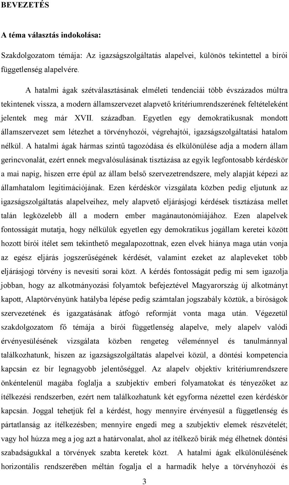 Egyetlen egy demokratikusnak mondott államszervezet sem létezhet a törvényhozói, végrehajtói, igazságszolgáltatási hatalom nélkül.