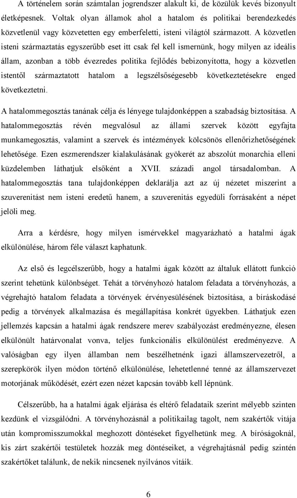 A közvetlen isteni származtatás egyszerűbb eset itt csak fel kell ismernünk, hogy milyen az ideális állam, azonban a több évezredes politika fejlődés bebizonyította, hogy a közvetlen istentől