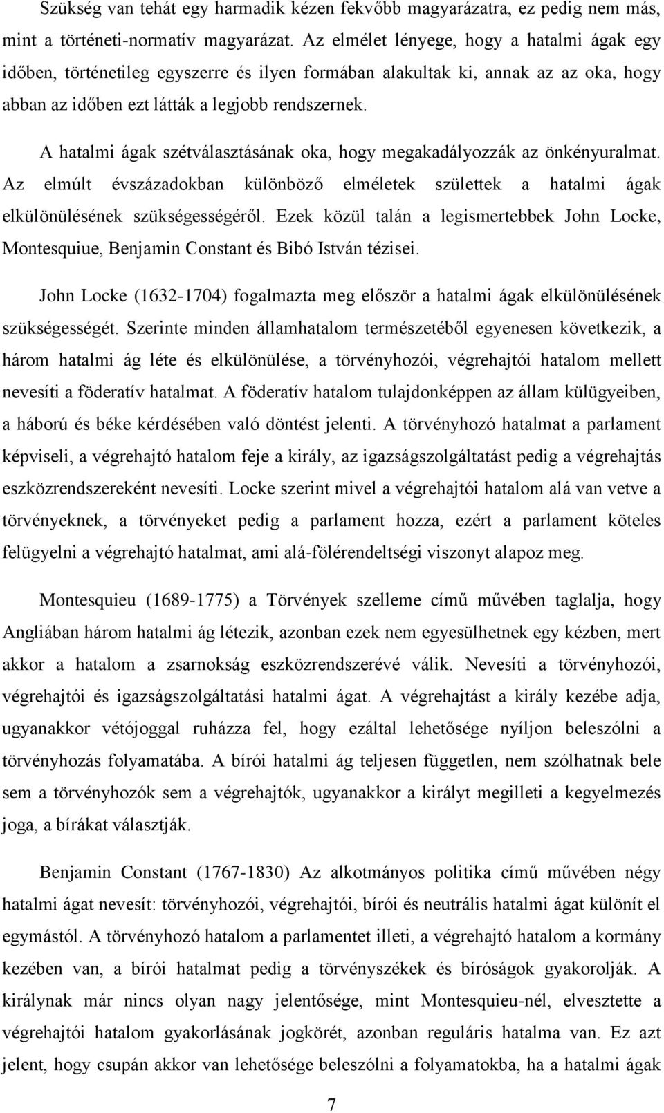 A hatalmi ágak szétválasztásának oka, hogy megakadályozzák az önkényuralmat. Az elmúlt évszázadokban különböző elméletek születtek a hatalmi ágak elkülönülésének szükségességéről.