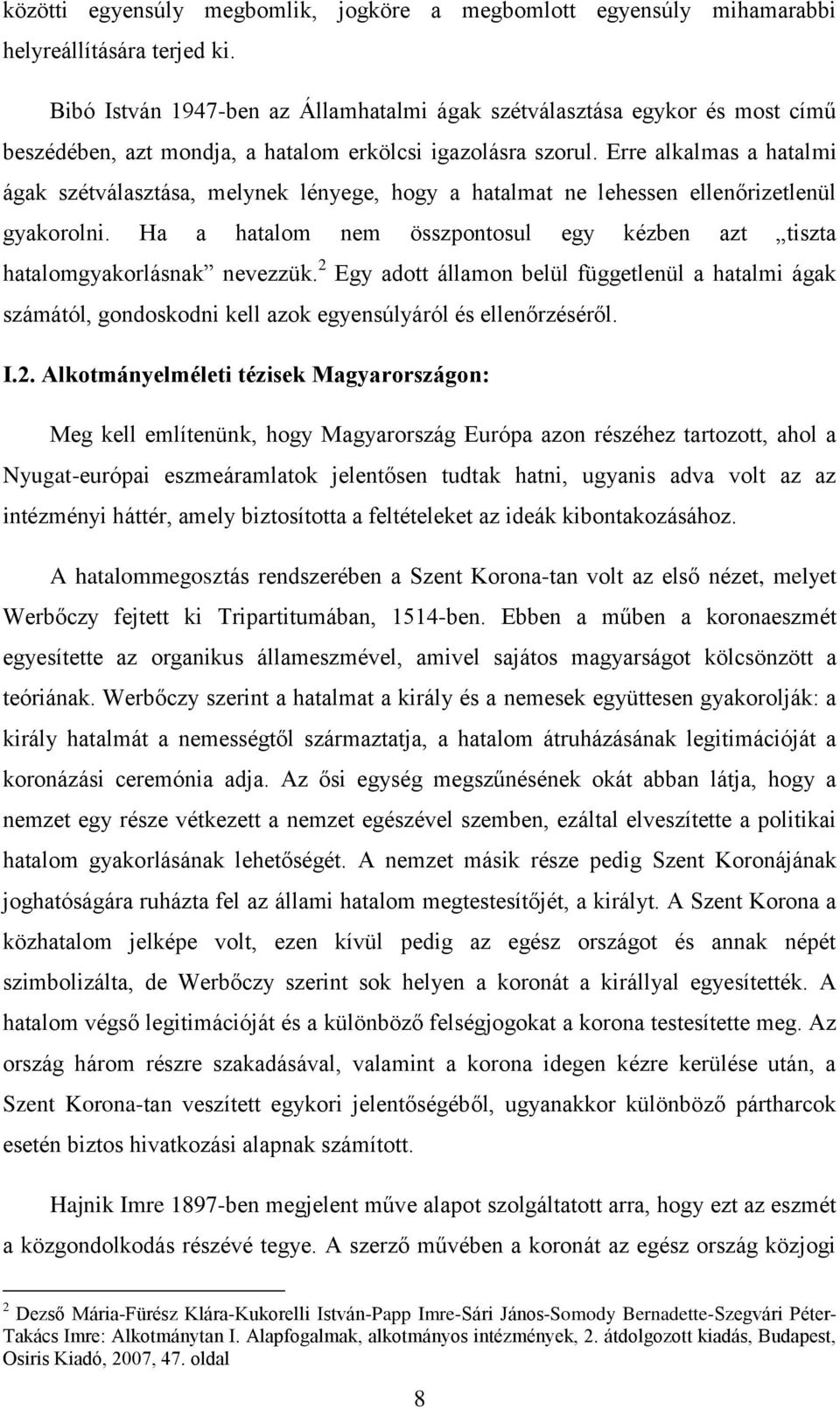 Erre alkalmas a hatalmi ágak szétválasztása, melynek lényege, hogy a hatalmat ne lehessen ellenőrizetlenül gyakorolni. Ha a hatalom nem összpontosul egy kézben azt tiszta hatalomgyakorlásnak nevezzük.