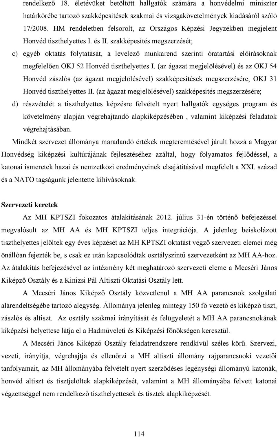 szakképesítés megszerzését; c) egyéb oktatás folytatását, a levelező munkarend szerinti óratartási előírásoknak megfelelően OKJ 52 Honvéd tiszthelyettes I.