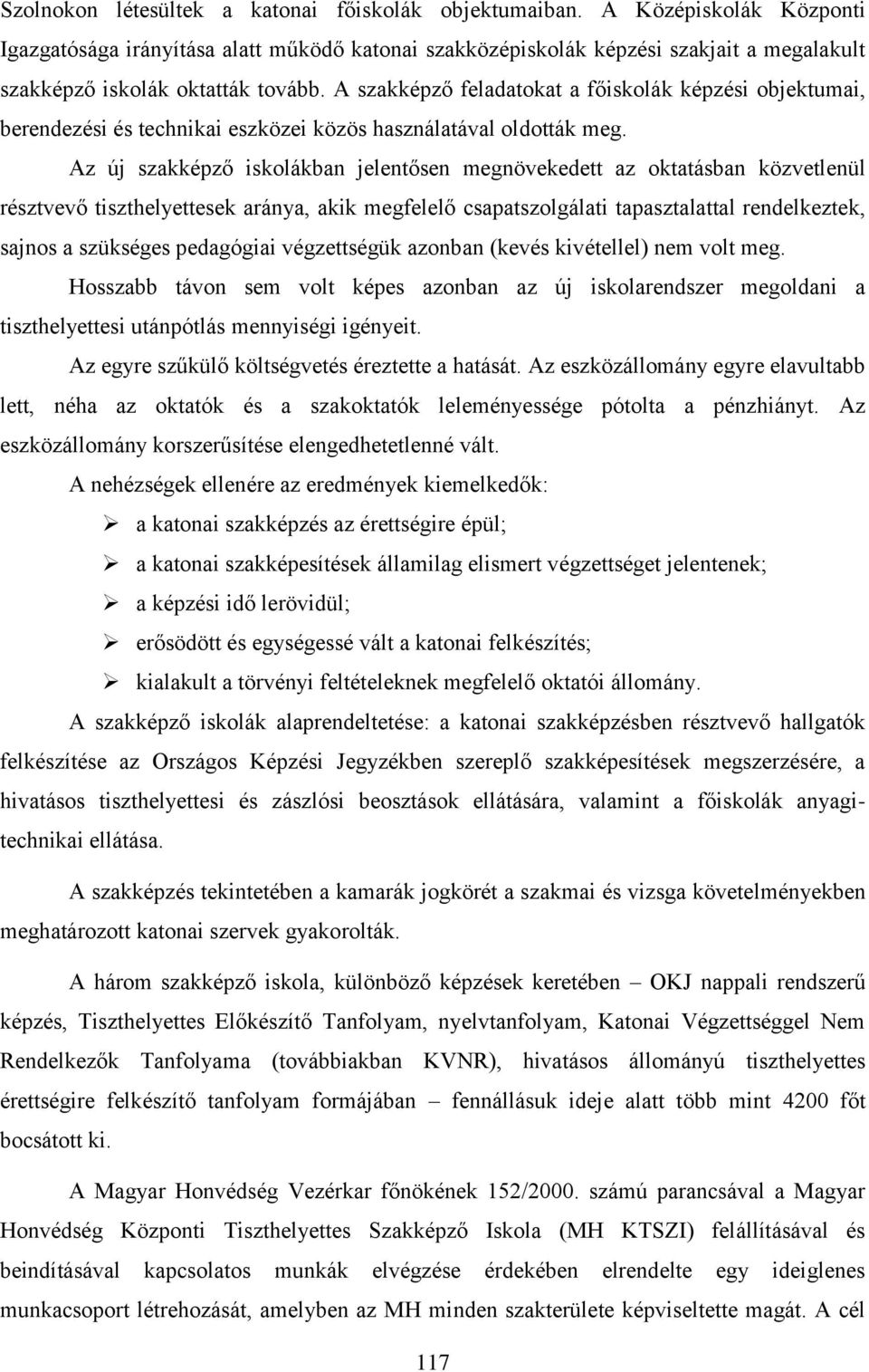 A szakképző feladatokat a főiskolák képzési objektumai, berendezési és technikai eszközei közös használatával oldották meg.