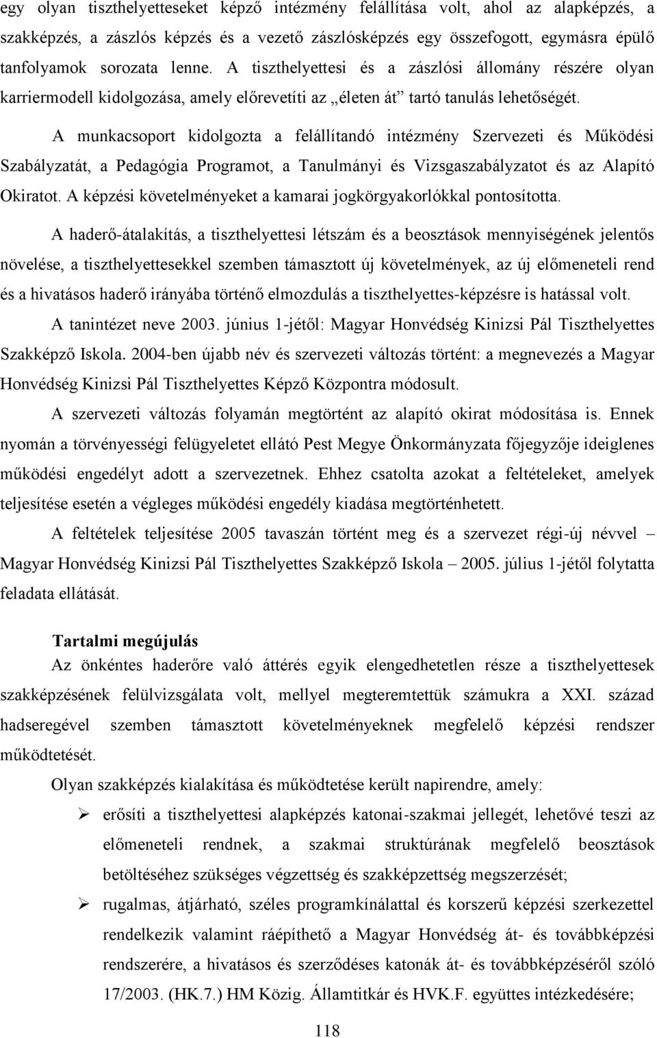 A munkacsoport kidolgozta a felállítandó intézmény Szervezeti és Működési Szabályzatát, a Pedagógia Programot, a Tanulmányi és Vizsgaszabályzatot és az Alapító Okiratot.