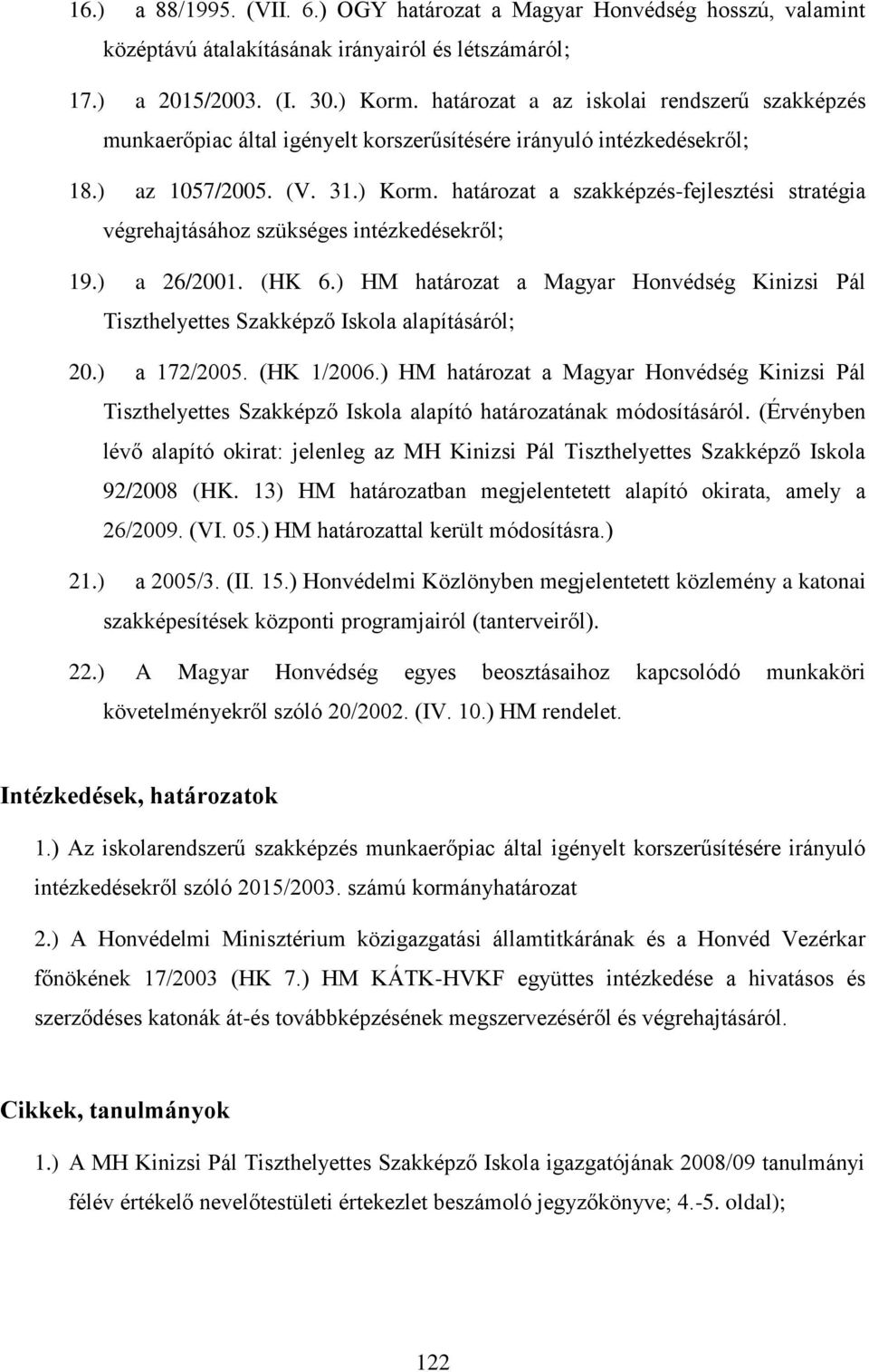 határozat a szakképzés-fejlesztési stratégia végrehajtásához szükséges intézkedésekről; 19.) a 26/2001. (HK 6.