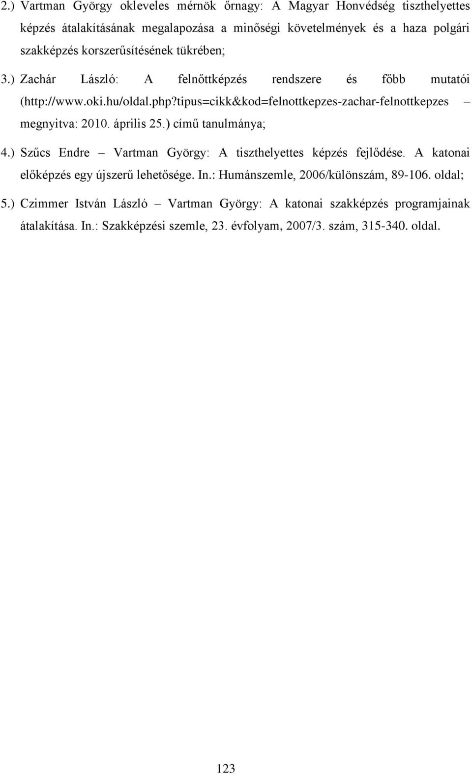 tipus=cikk&kod=felnottkepzes-zachar-felnottkepzes megnyitva: 2010. április 25.) című tanulmánya; 4.) Szűcs Endre Vartman György: A tiszthelyettes képzés fejlődése.