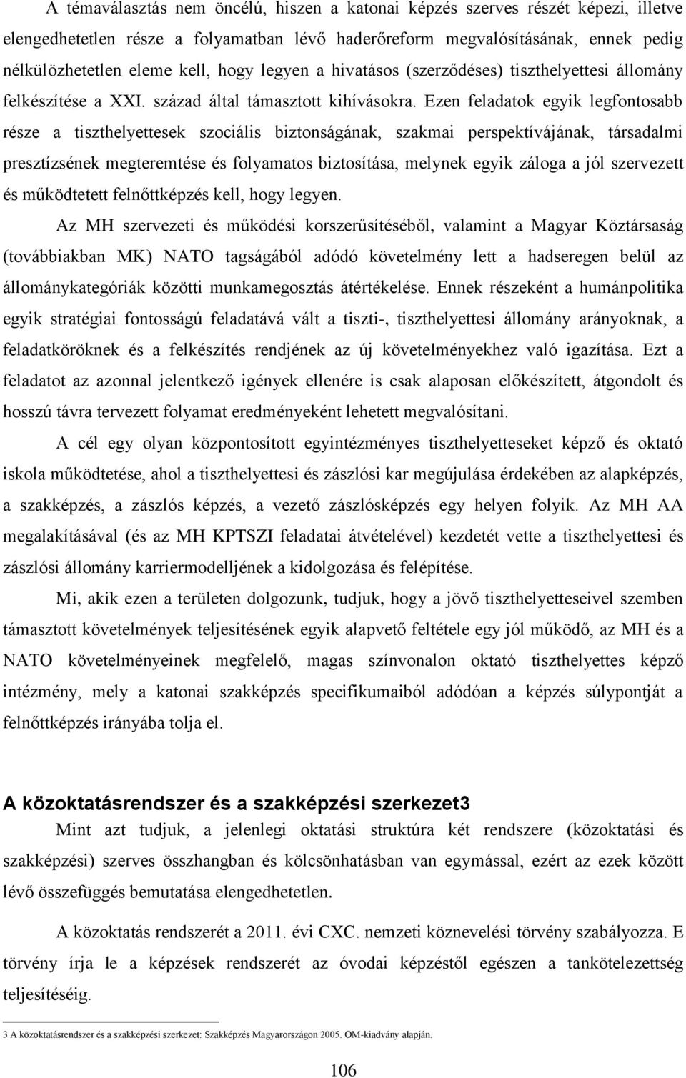 Ezen feladatok egyik legfontosabb része a tiszthelyettesek szociális biztonságának, szakmai perspektívájának, társadalmi presztízsének megteremtése és folyamatos biztosítása, melynek egyik záloga a