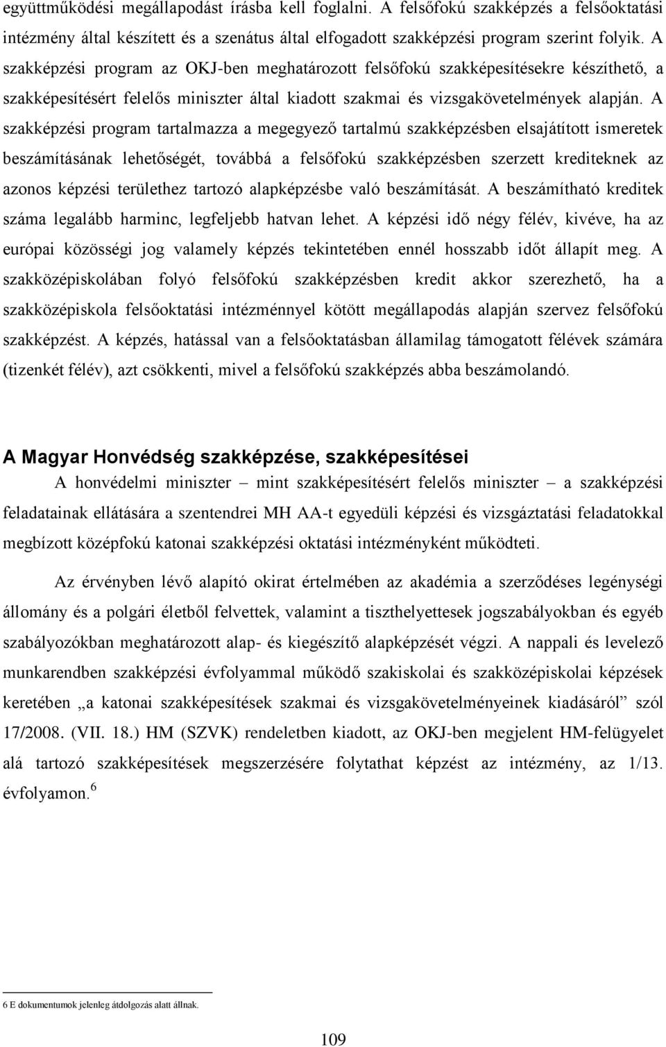 A szakképzési program tartalmazza a megegyező tartalmú szakképzésben elsajátított ismeretek beszámításának lehetőségét, továbbá a felsőfokú szakképzésben szerzett krediteknek az azonos képzési