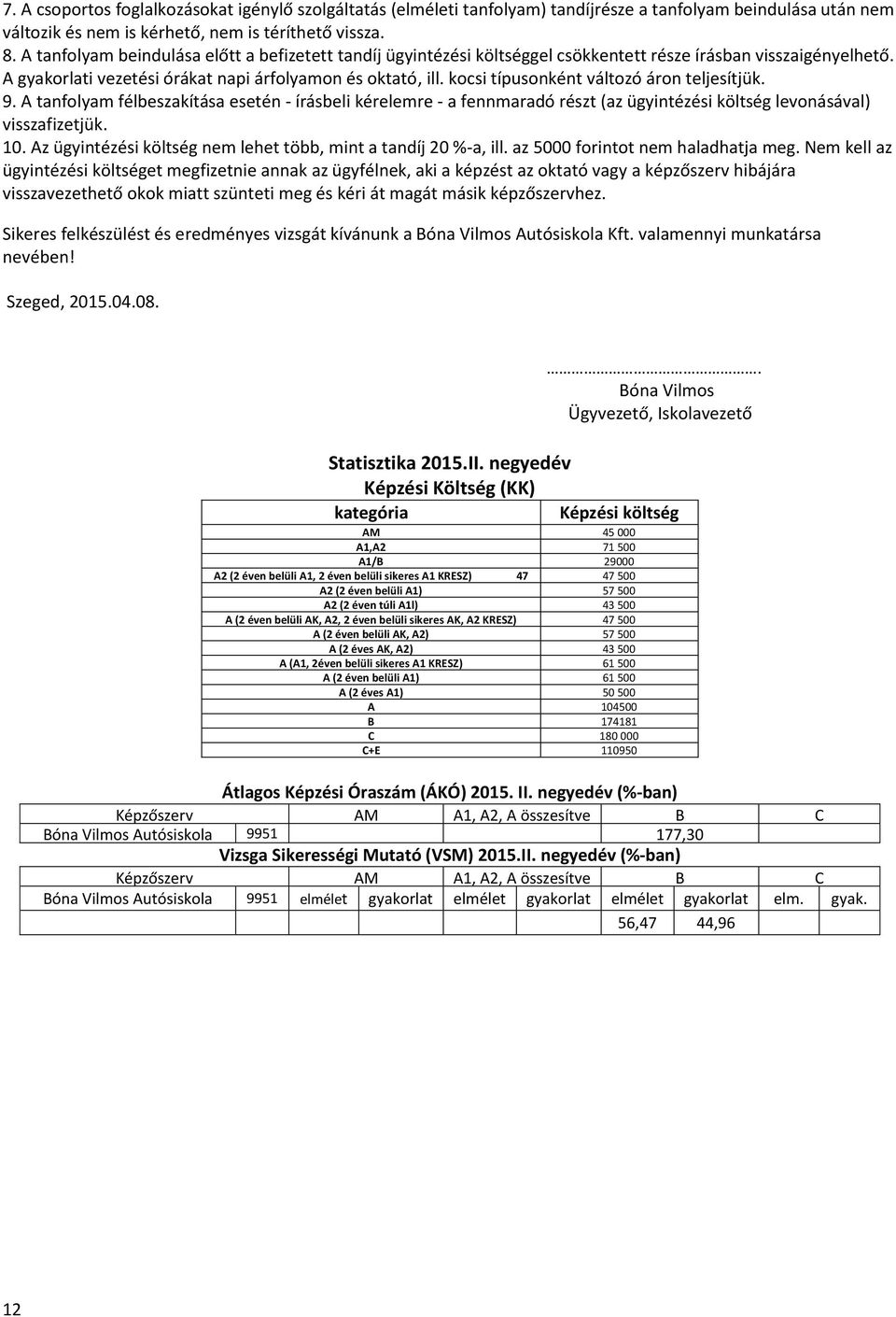 kocsi típusonként változó áron teljesítjük. 9. tanfolyam félbeszakítása esetén - írásbeli kérelemre - a fennmaradó részt (az ügyintézési költség levonásával) visszafizetjük. 0.