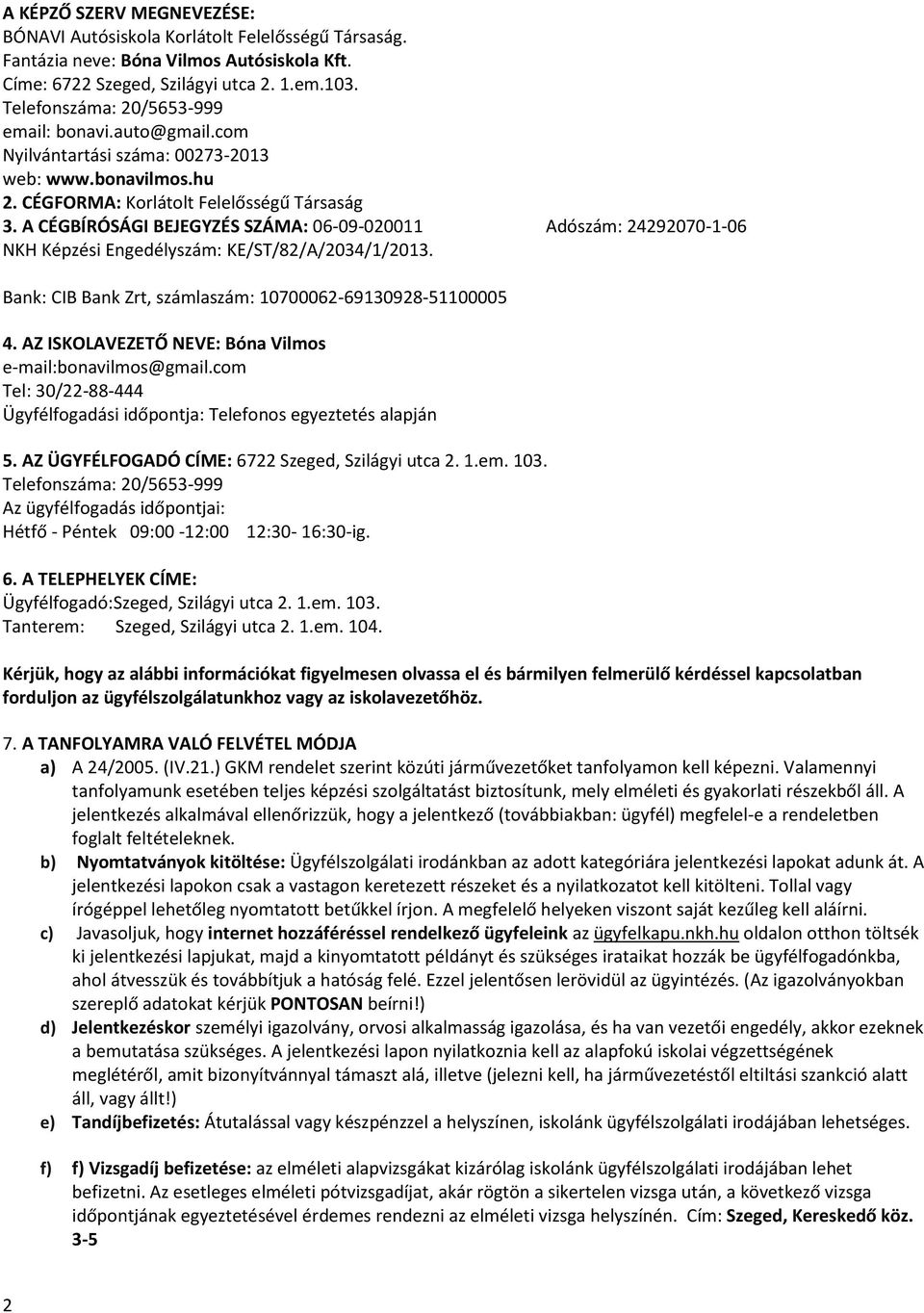 CÉGBÍRÓSÁGI BEJEGYZÉS SZÁM: 0-09-0200 dószám: 2292070--0 NKH Képzési Engedélyszám: KE/ST/82//203//203. Bank: CIB Bank Zrt, számlaszám: 070002-930928-500005.