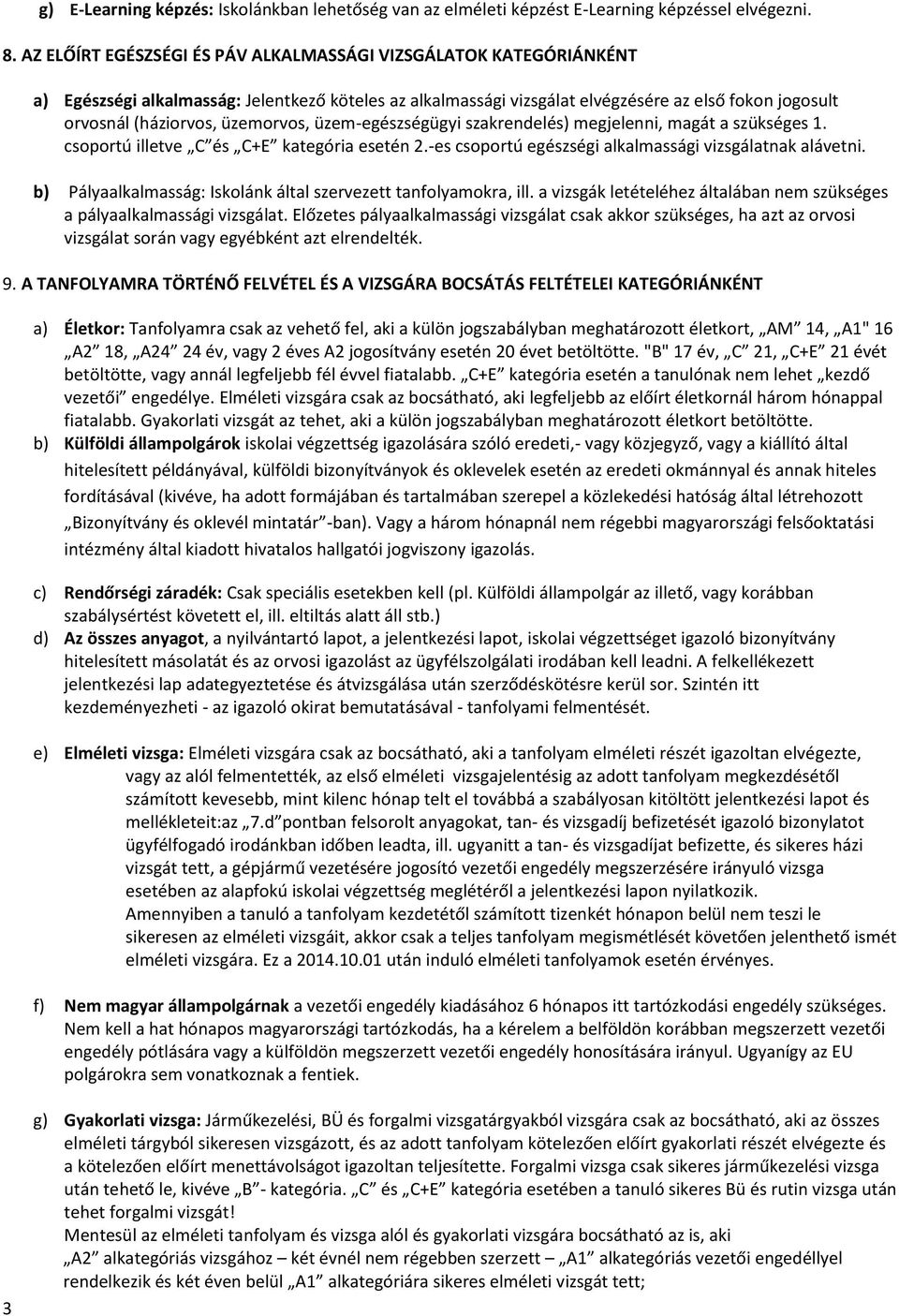 üzem-egészségügyi szakrendelés) megjelenni, magát a szükséges. csoportú illetve C és C+E kategória esetén 2.-es csoportú egészségi alkalmassági vizsgálatnak alávetni.