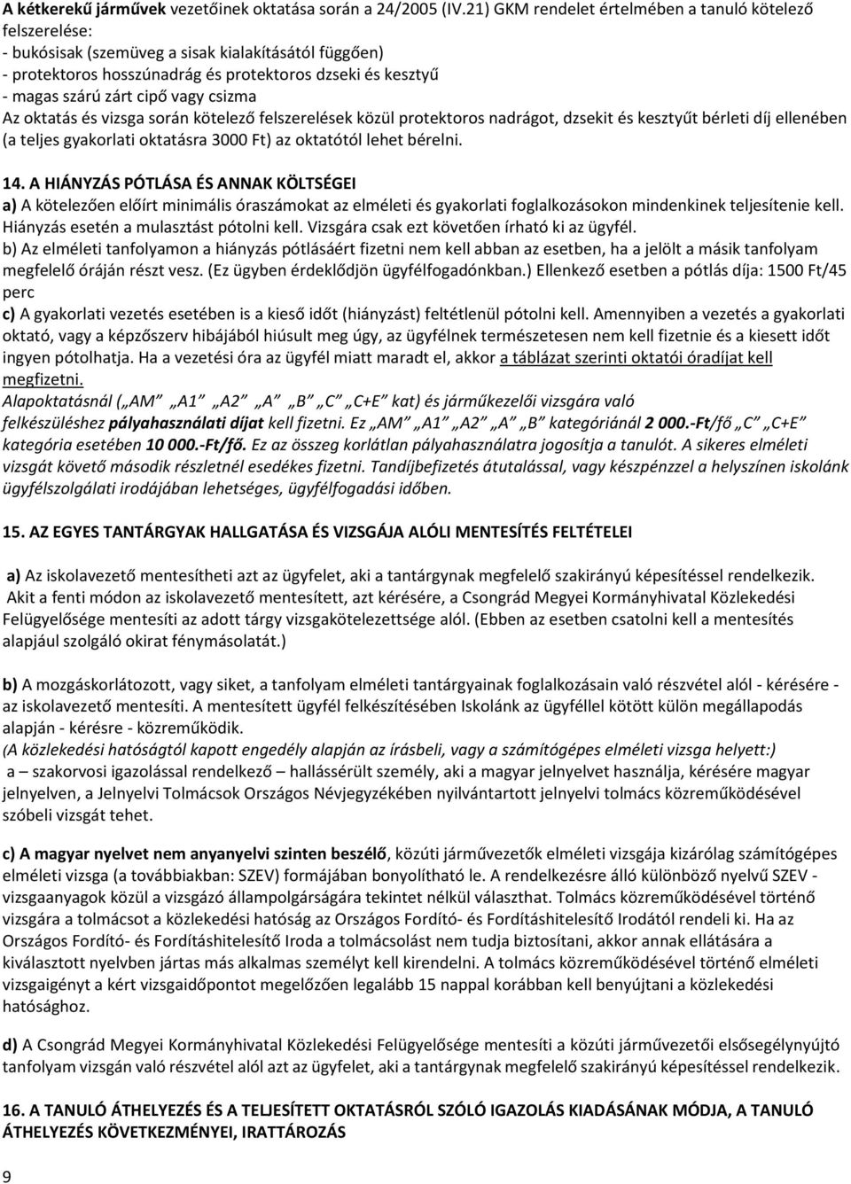 vagy csizma z oktatás és vizsga során kötelező felszerelések közül protektoros nadrágot, dzsekit és kesztyűt bérleti díj ellenében (a teljes gyakorlati oktatásra 3000 Ft) az oktatótól lehet bérelni.