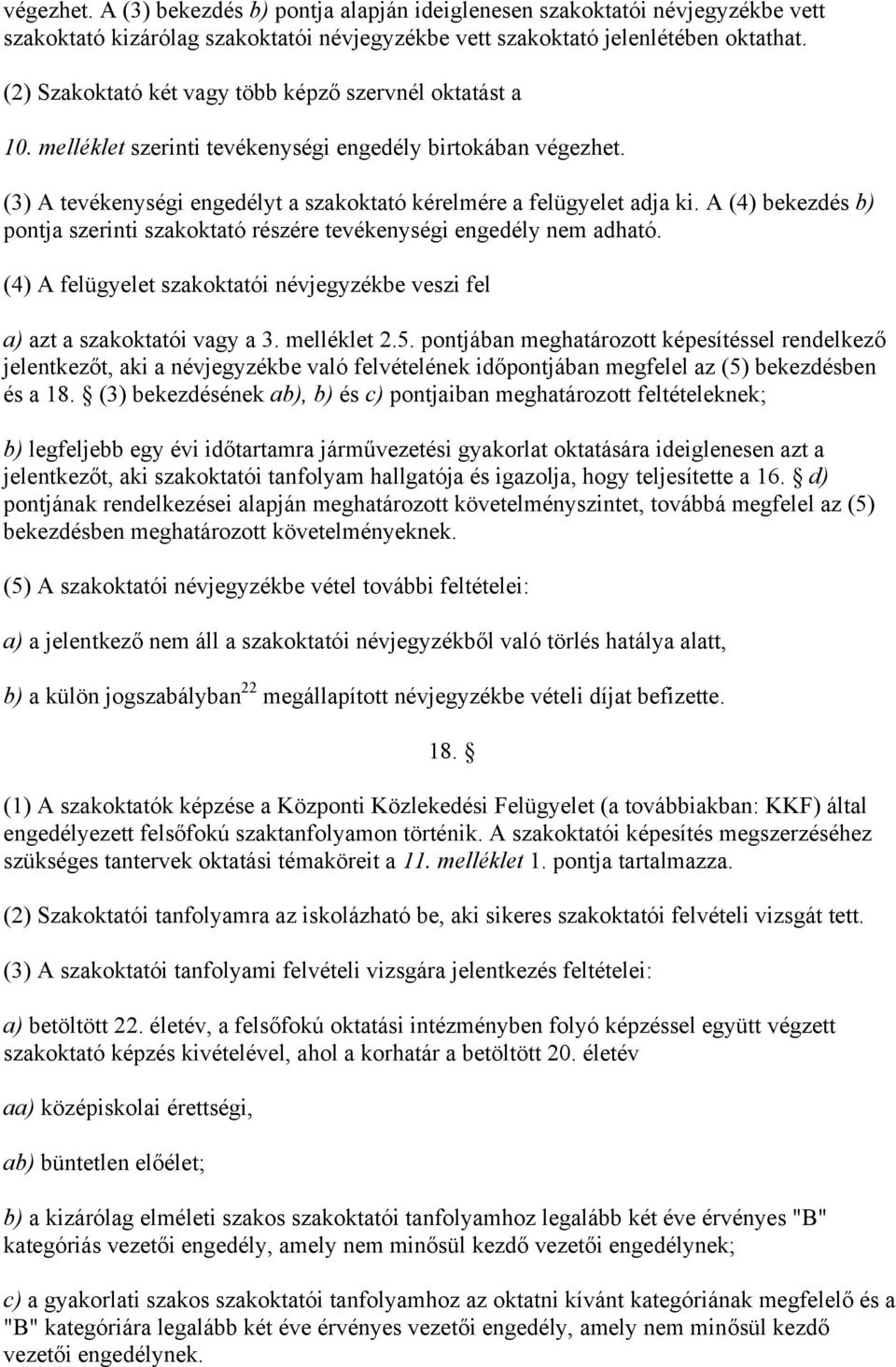 A (4) bekezdés b) pontja szerinti szakoktató részére tevékenységi engedély nem adható. (4) A felügyelet szakoktatói névjegyzékbe veszi fel a) azt a szakoktatói vagy a 3. melléklet 2.5.