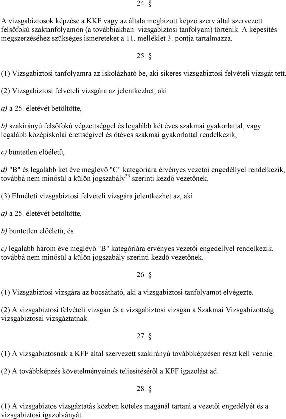 (2) Vizsgabiztosi felvételi vizsgára az jelentkezhet, aki a) a 25.