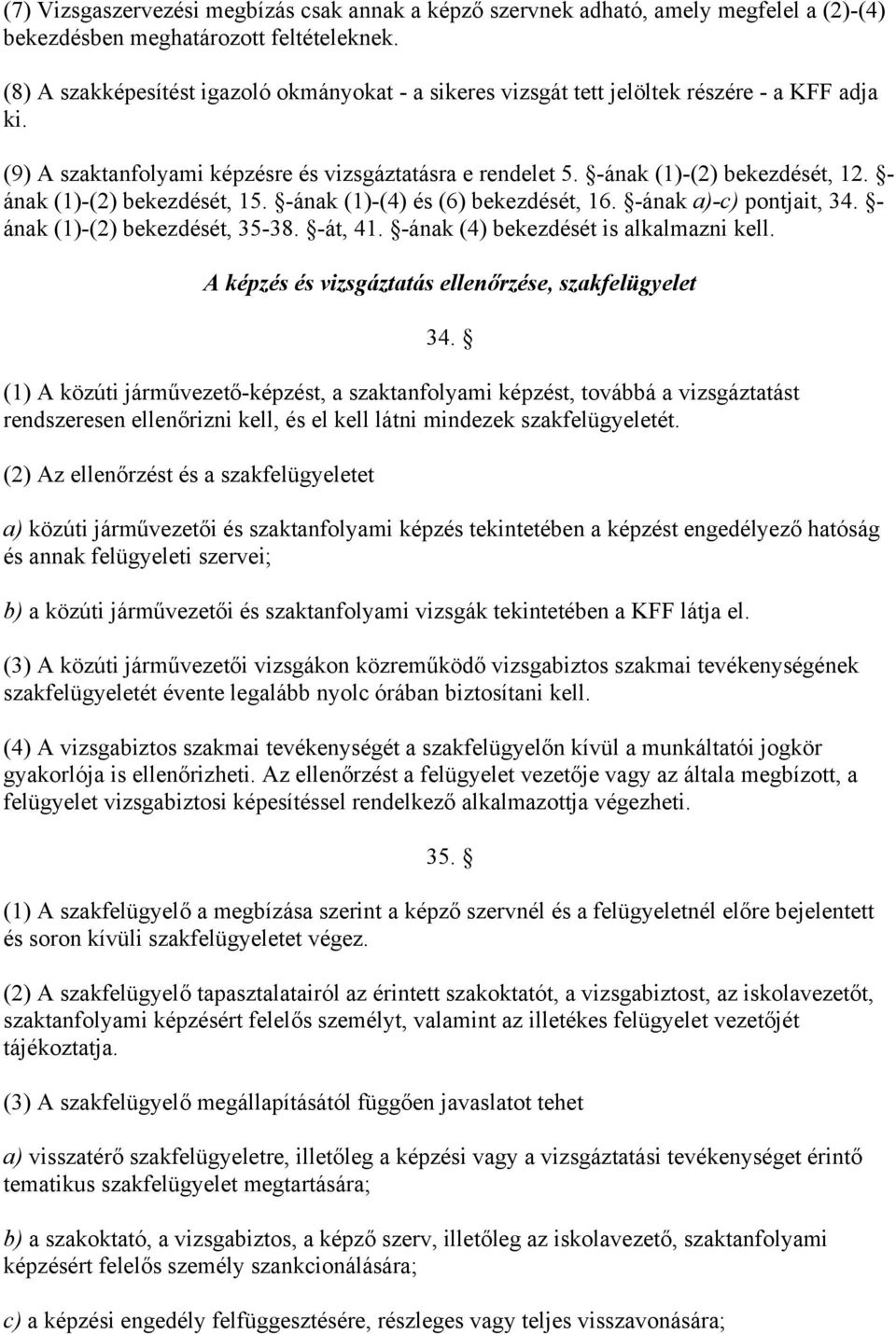 - ának (1)-(2) bekezdését, 15. -ának (1)-(4) és (6) bekezdését, 16. -ának a)-c) pontjait, 34. - ának (1)-(2) bekezdését, 35-38. -át, 41. -ának (4) bekezdését is alkalmazni kell.