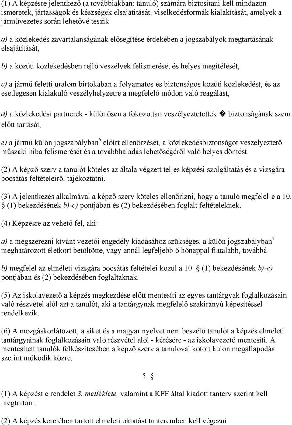 jármű feletti uralom birtokában a folyamatos és biztonságos közúti közlekedést, és az esetlegesen kialakuló veszélyhelyzetre a megfelelő módon való reagálást, d) a közlekedési partnerek - különösen a