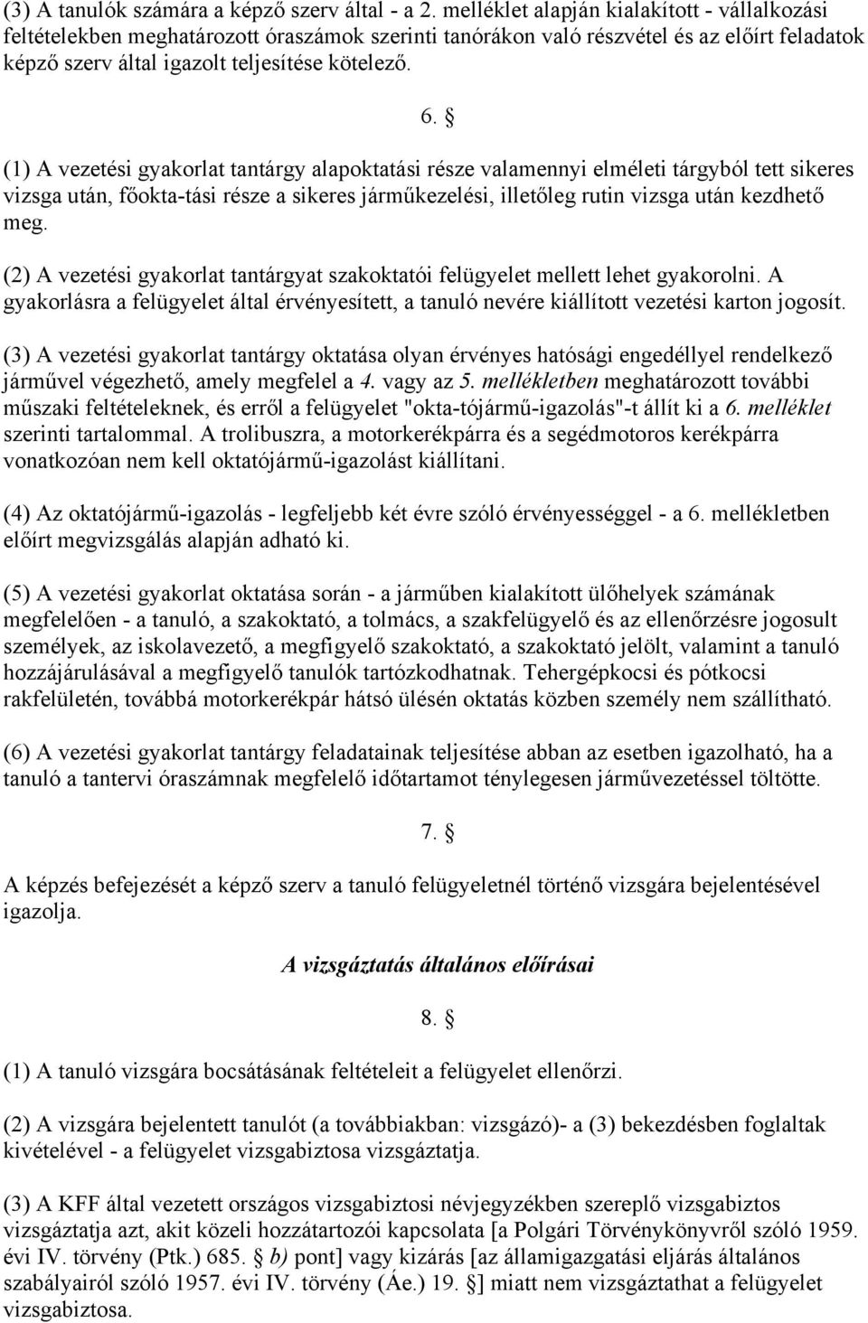 (1) A vezetési gyakorlat tantárgy alapoktatási része valamennyi elméleti tárgyból tett sikeres vizsga után, főokta-tási része a sikeres járműkezelési, illetőleg rutin vizsga után kezdhető meg.