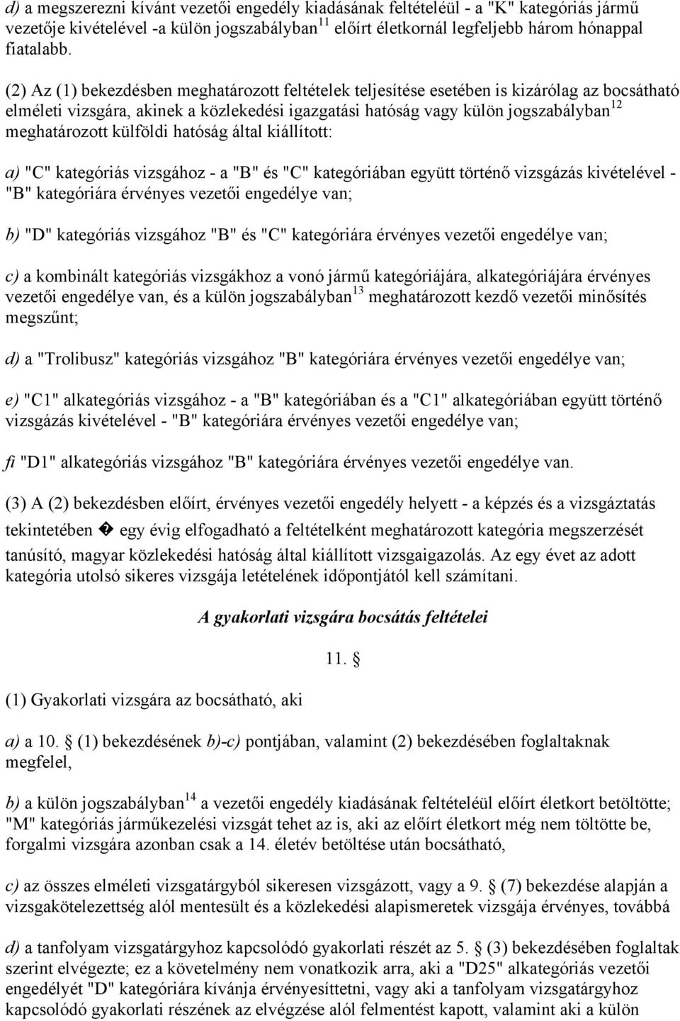 külföldi hatóság által kiállított: a) "C" kategóriás vizsgához - a "B" és "C" kategóriában együtt történő vizsgázás kivételével - "B" kategóriára érvényes vezetői engedélye van; b) "D" kategóriás