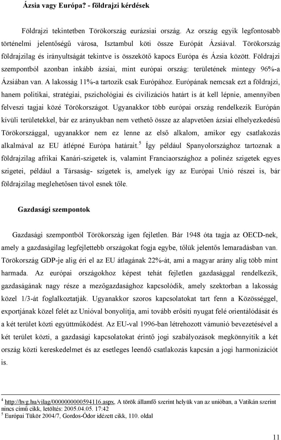 A lakosság 11%-a tartozik csak Európához.