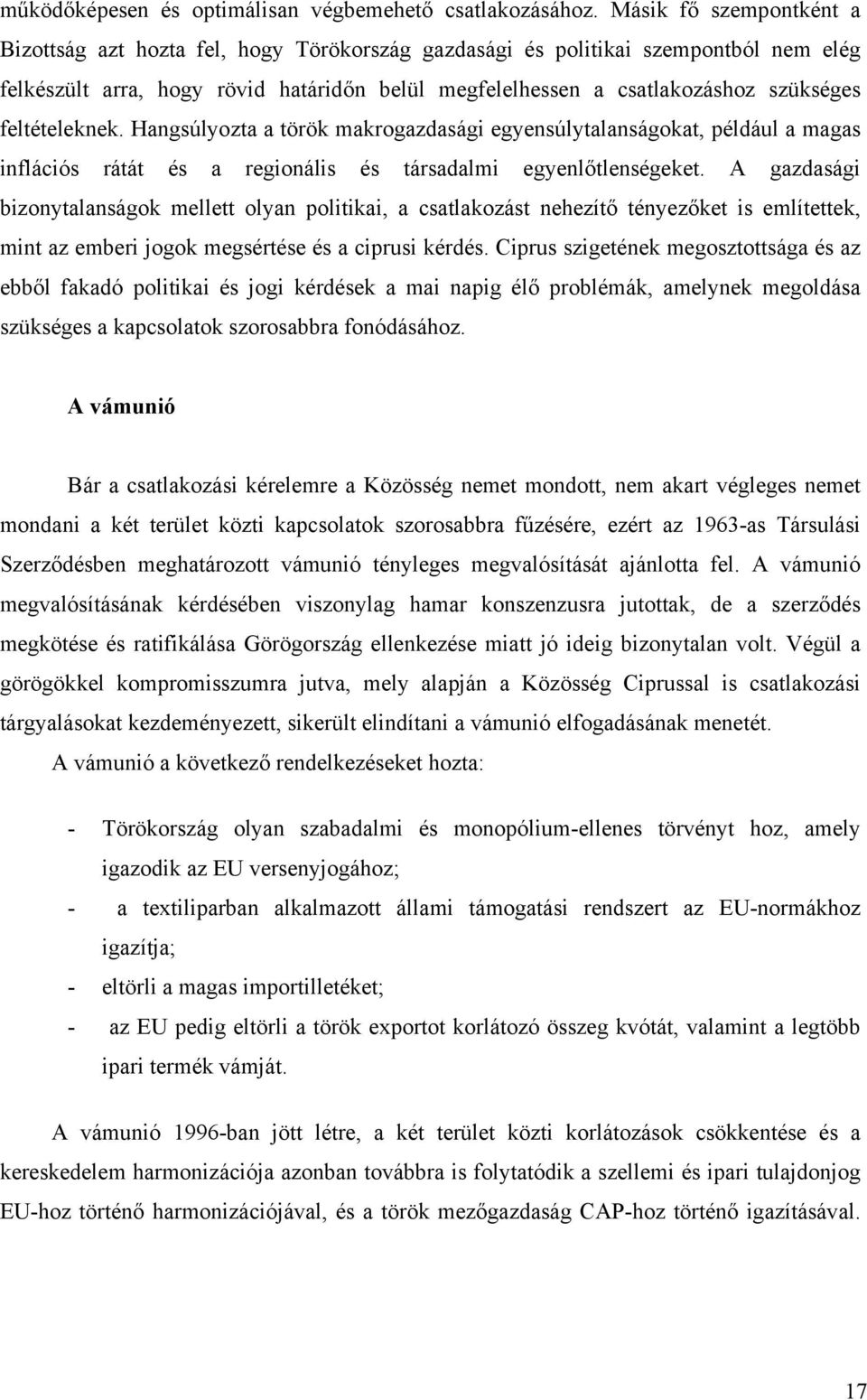 feltételeknek. Hangsúlyozta a török makrogazdasági egyensúlytalanságokat, például a magas inflációs rátát és a regionális és társadalmi egyenlőtlenségeket.