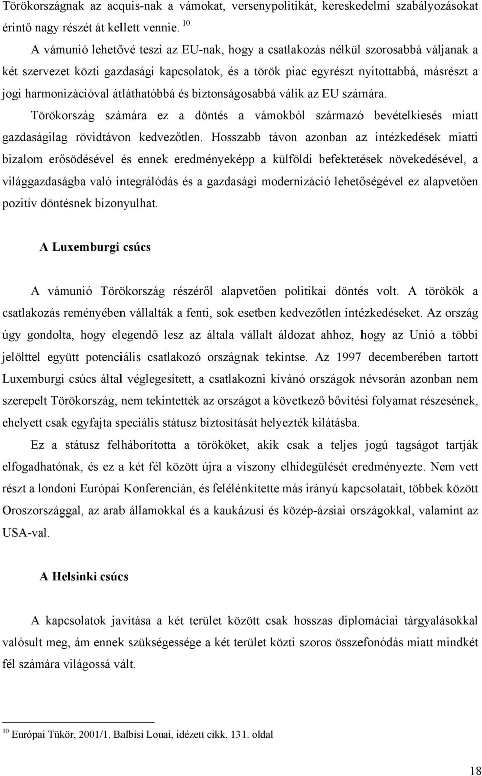 átláthatóbbá és biztonságosabbá válik az EU számára. Törökország számára ez a döntés a vámokból származó bevételkiesés miatt gazdaságilag rövidtávon kedvezőtlen.