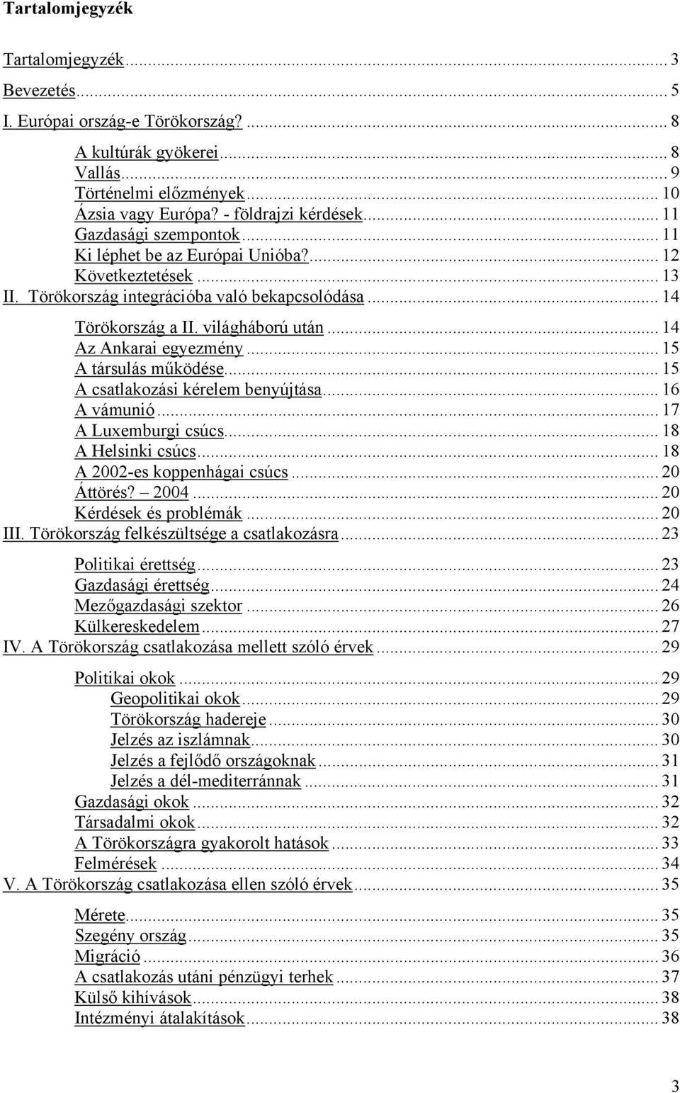 .. 14 Az Ankarai egyezmény... 15 A társulás működése... 15 A csatlakozási kérelem benyújtása... 16 A vámunió... 17 A Luxemburgi csúcs... 18 A Helsinki csúcs... 18 A 2002-es koppenhágai csúcs.