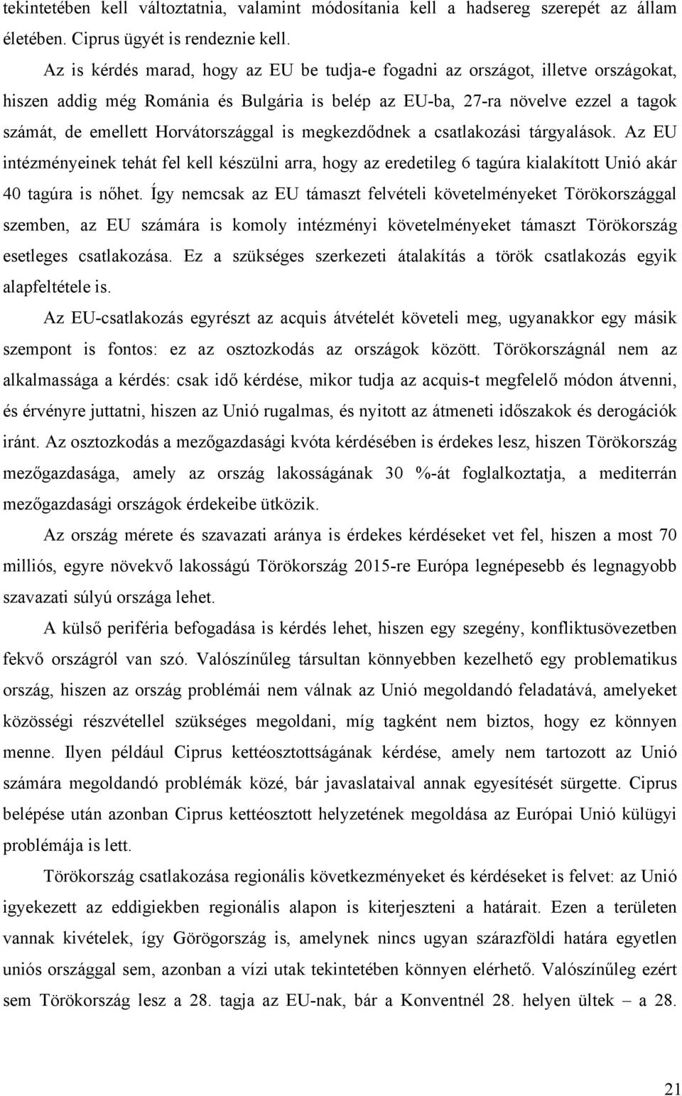 Horvátországgal is megkezdődnek a csatlakozási tárgyalások. Az EU intézményeinek tehát fel kell készülni arra, hogy az eredetileg 6 tagúra kialakított Unió akár 40 tagúra is nőhet.