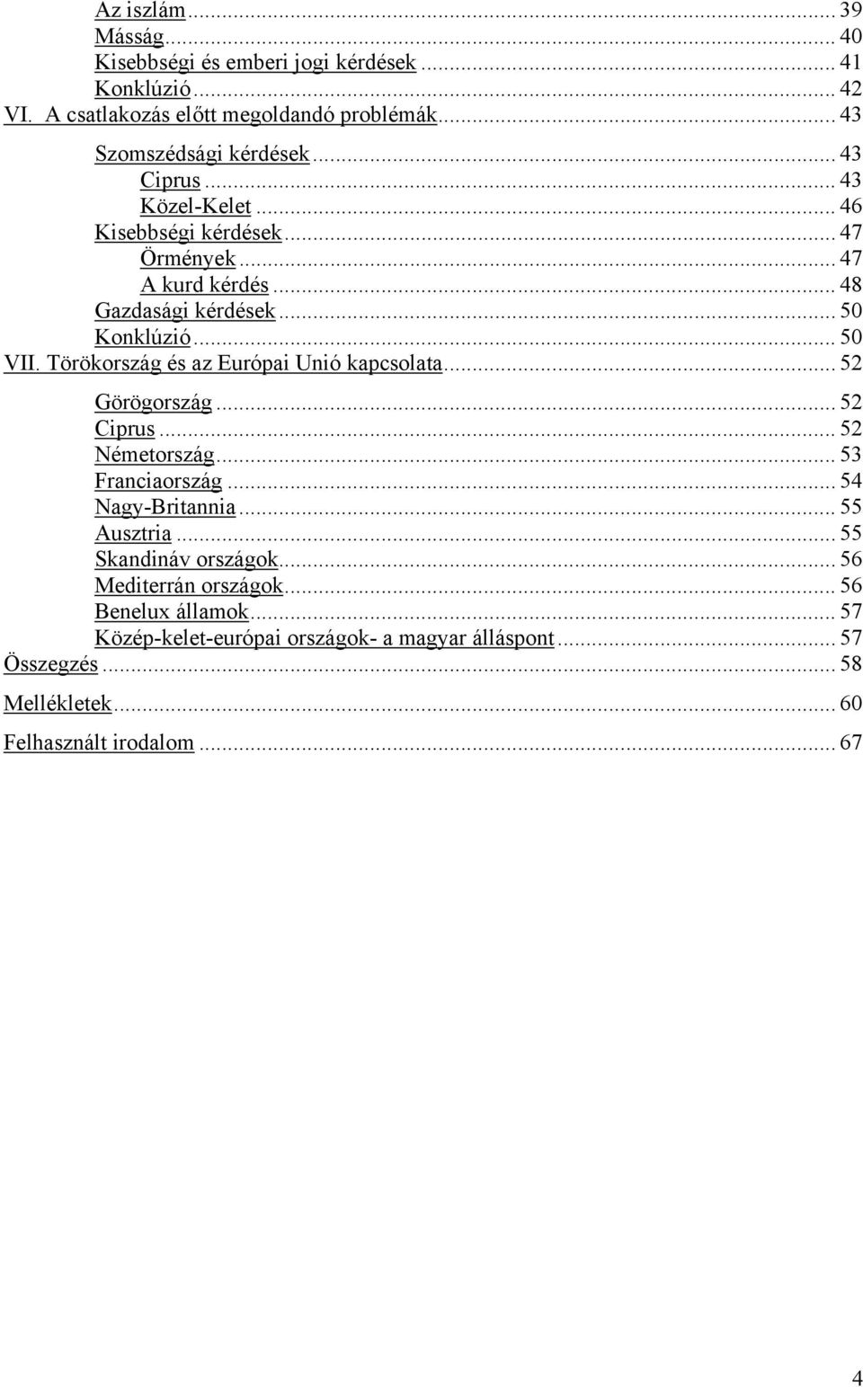 Törökország és az Európai Unió kapcsolata... 52 Görögország... 52 Ciprus... 52 Németország... 53 Franciaország... 54 Nagy-Britannia... 55 Ausztria.