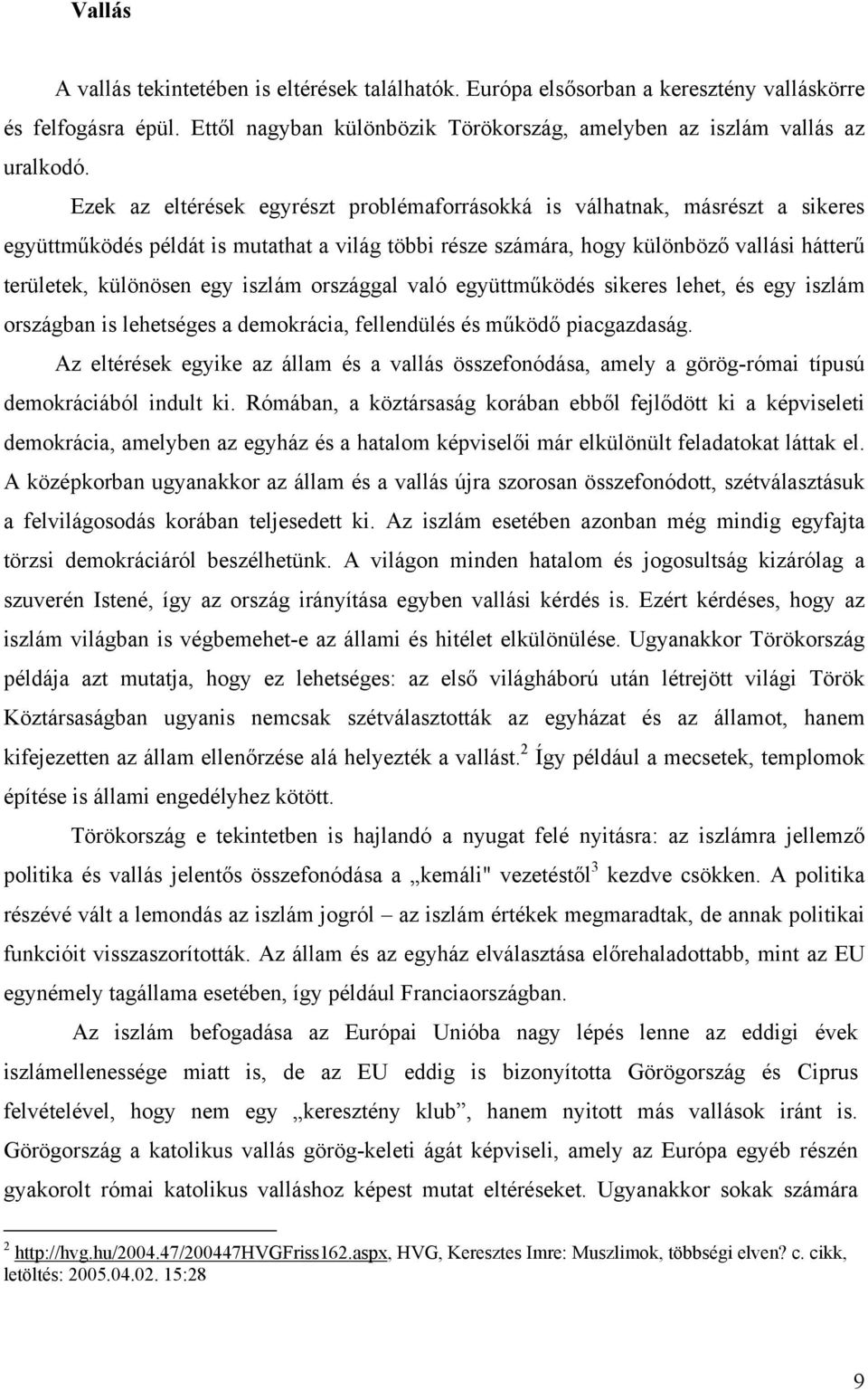 iszlám országgal való együttműködés sikeres lehet, és egy iszlám országban is lehetséges a demokrácia, fellendülés és működő piacgazdaság.