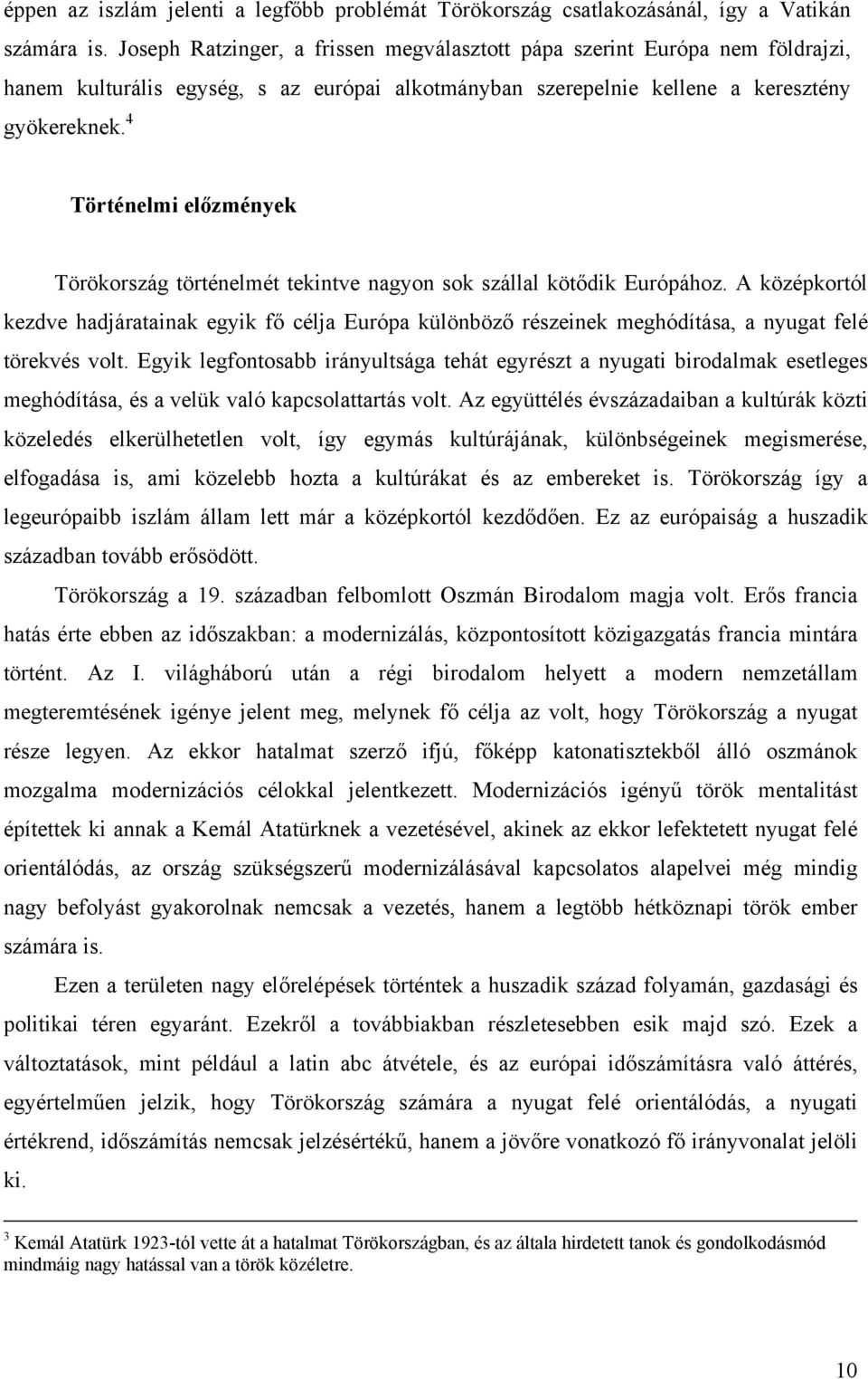 4 Történelmi előzmények Törökország történelmét tekintve nagyon sok szállal kötődik Európához.