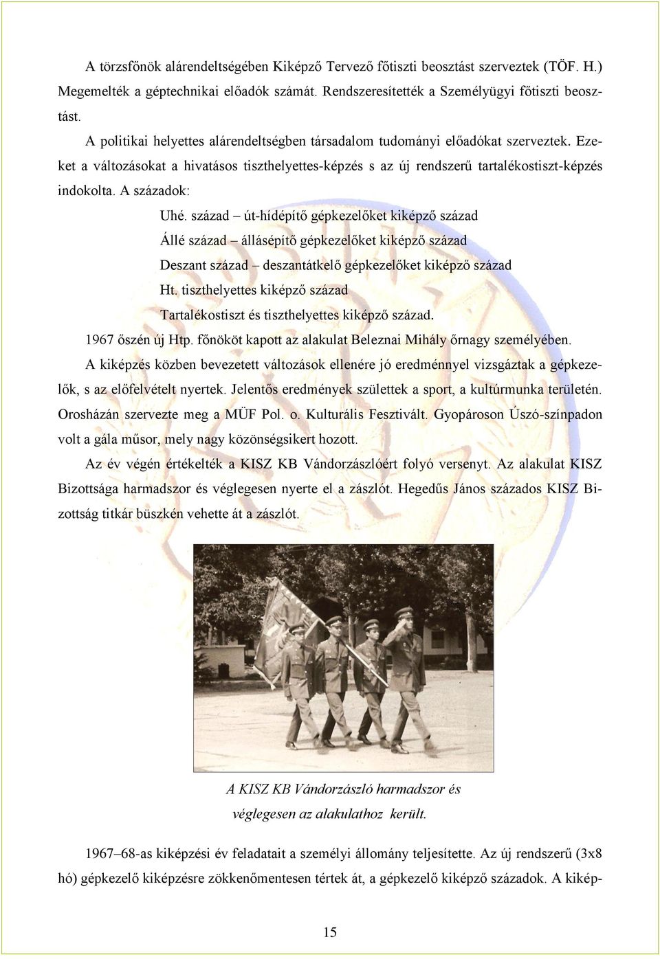 A századok: Uhé. század út-hídépítő gépkezelőket kiképző század Állé század állásépítő gépkezelőket kiképző század Deszant század deszantátkelő gépkezelőket kiképző század Ht.