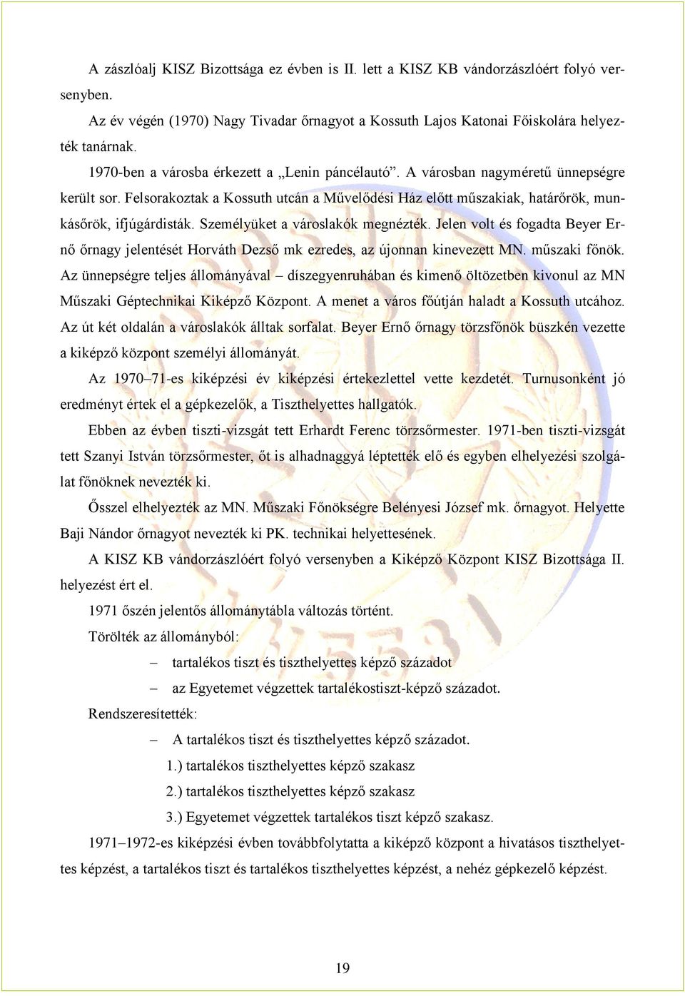 Személyüket a városlakók megnézték. Jelen volt és fogadta Beyer Ernő őrnagy jelentését Horváth Dezső mk ezredes, az újonnan kinevezett MN. műszaki főnök.