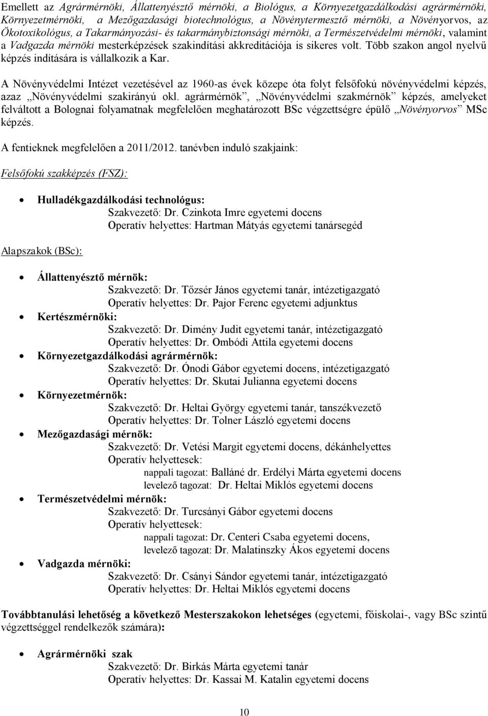 Több szakon angol nyelvű képzés indítására is vállalkozik a Kar. A Növényvédelmi Intézet vezetésével az 1960-as évek közepe óta folyt felsőfokú növényvédelmi képzés, azaz Növényvédelmi szakirányú okl.