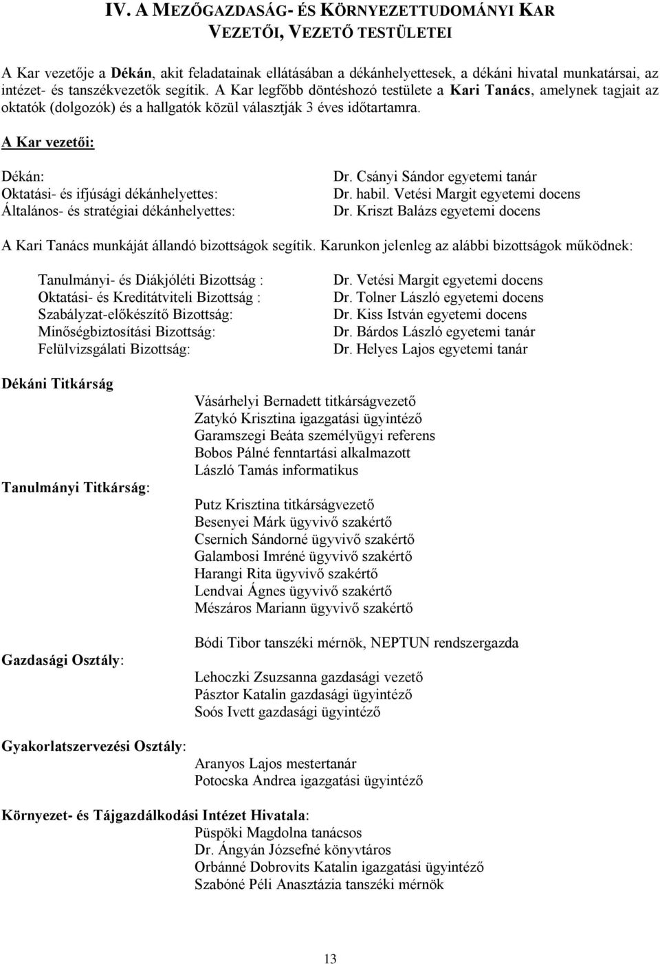 A Kar vezetői: Dékán: Oktatási- és ifjúsági dékánhelyettes: Általános- és stratégiai dékánhelyettes: Dr. Csányi Sándor egyetemi tanár Dr. habil. Vetési Margit egyetemi docens Dr.