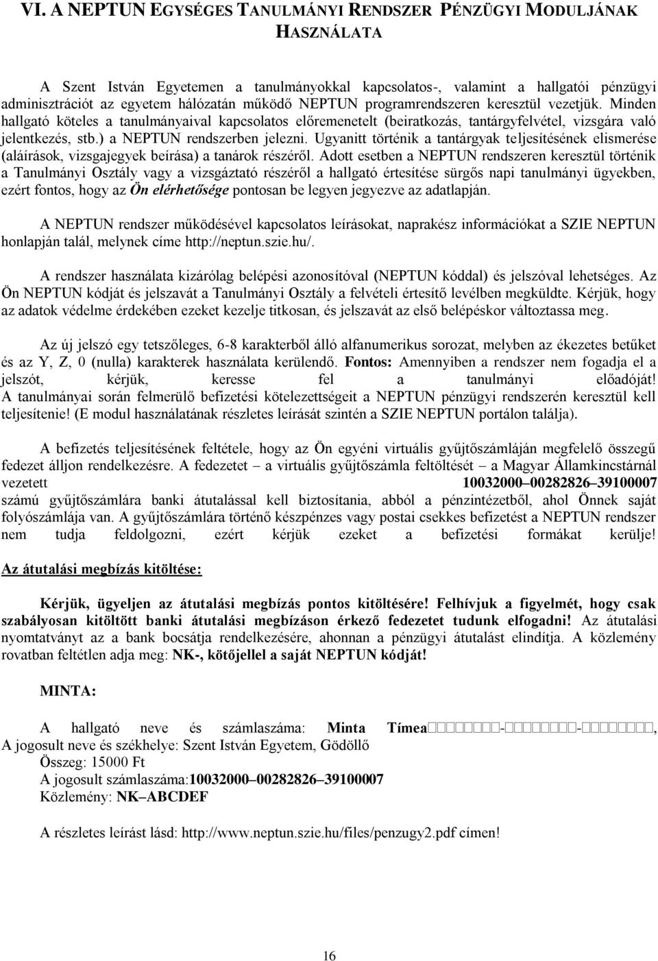 ) a NEPTUN rendszerben jelezni. Ugyanitt történik a tantárgyak teljesítésének elismerése (aláírások, vizsgajegyek beírása) a tanárok részéről.